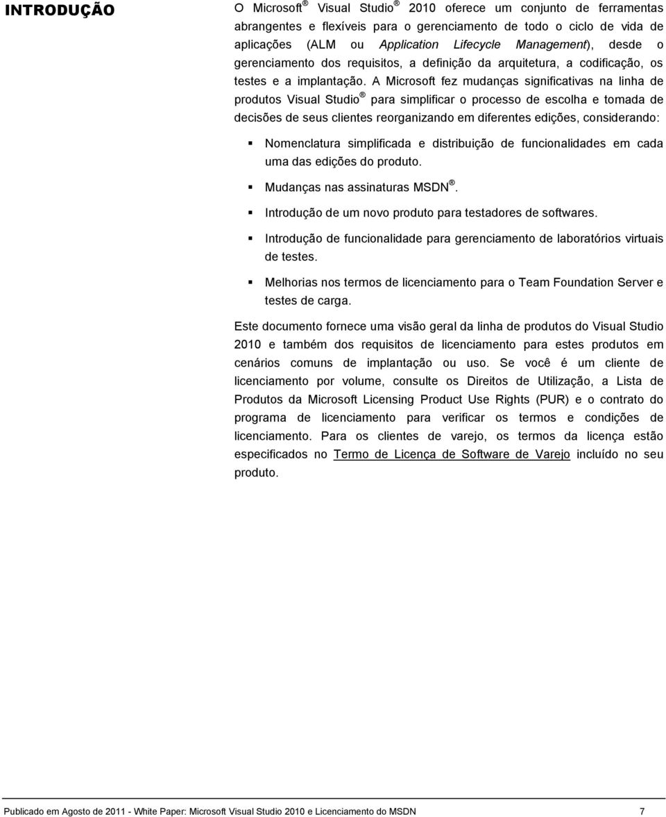 A Microsoft fez mudanças significativas na linha de produtos Visual Studio para simplificar o processo de escolha e tomada de decisões de seus clientes reorganizando em diferentes edições,