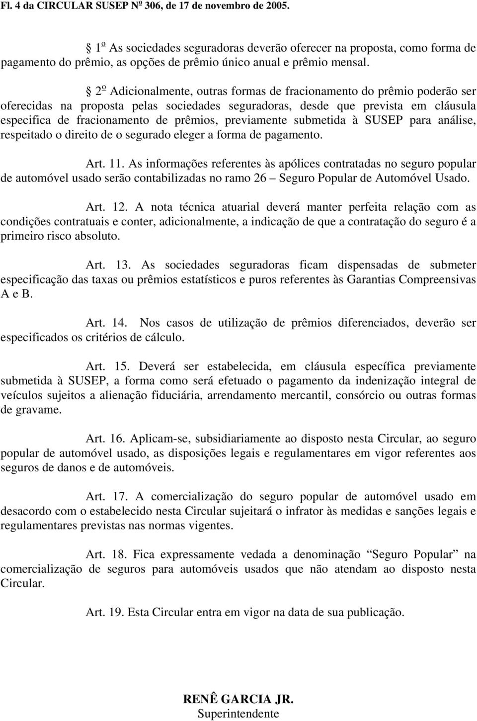 2 o Adicionalmente, outras formas de fracionamento do prêmio poderão ser oferecidas na proposta pelas sociedades seguradoras, desde que prevista em cláusula especifica de fracionamento de prêmios,