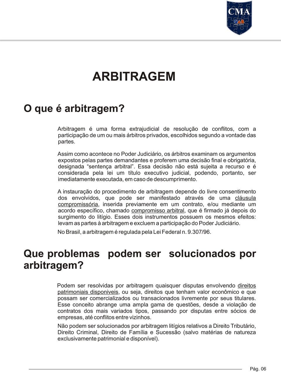 Essa decisão não está sujeita a recurso e é considerada pela lei um título executivo judicial, podendo, portanto, ser imediatamente executada, em caso de descumprimento.