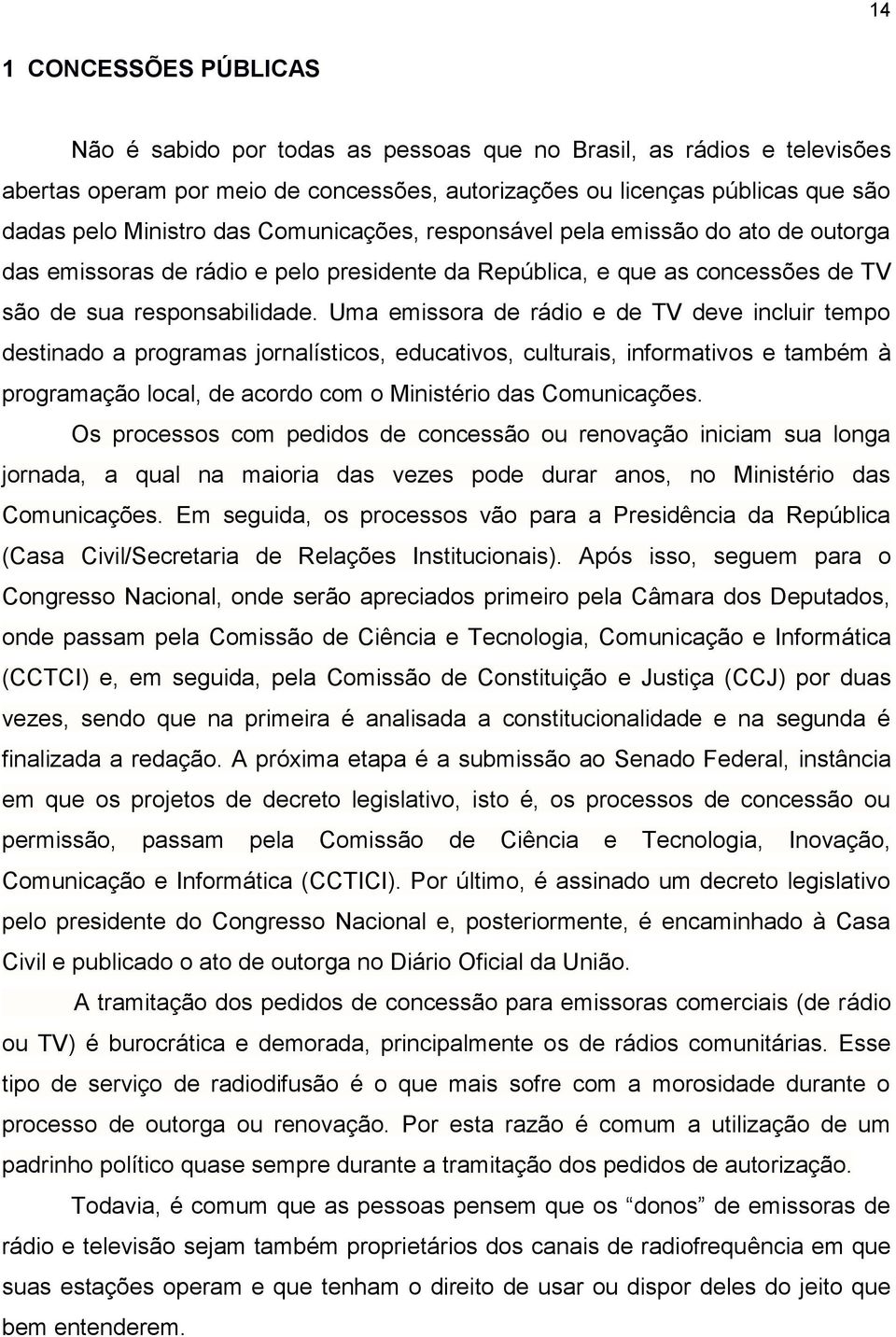 Uma emissora de rádio e de TV deve incluir tempo destinado a programas jornalísticos, educativos, culturais, informativos e também à programação local, de acordo com o Ministério das Comunicações.