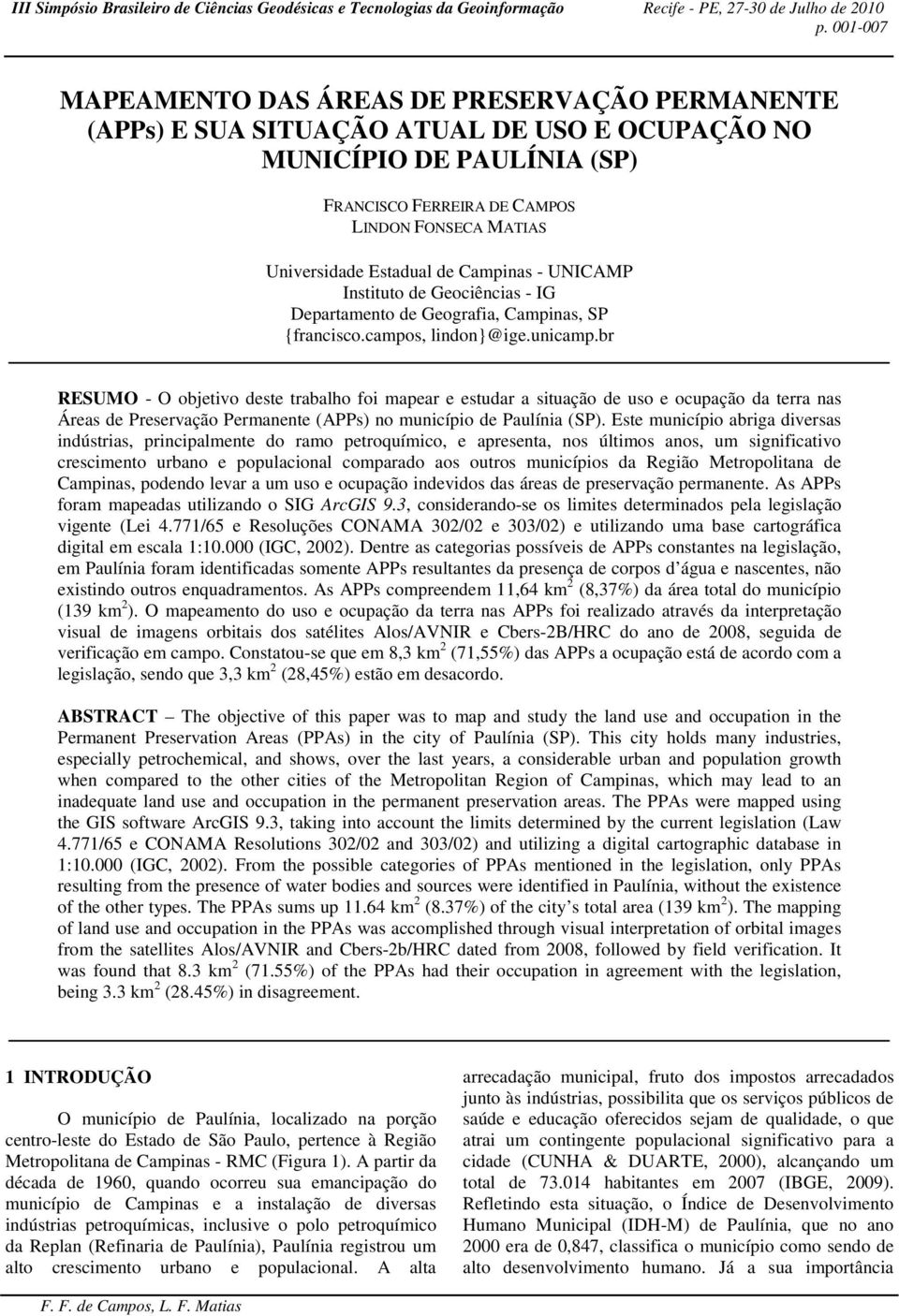 br RESUMO - O objetivo deste trabalho foi mapear e estudar a situação de uso e ocupação da terra nas Áreas de Preservação Permanente (APPs) no município de Paulínia (SP).