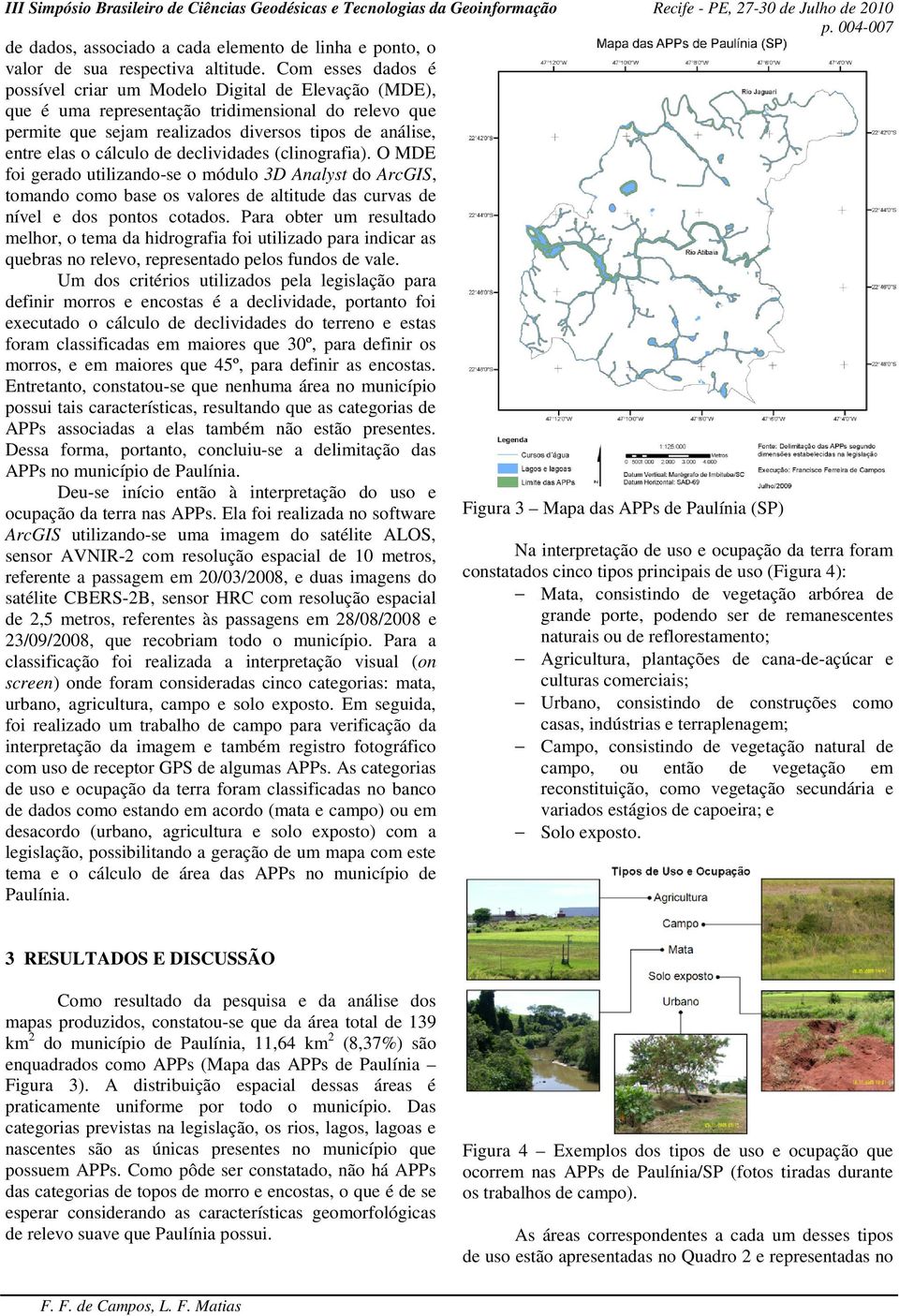 de declividades (clinografia). O MDE foi gerado utilizando-se o módulo 3D Analyst do ArcGIS, tomando como base os valores de altitude das curvas de nível e dos pontos cotados.