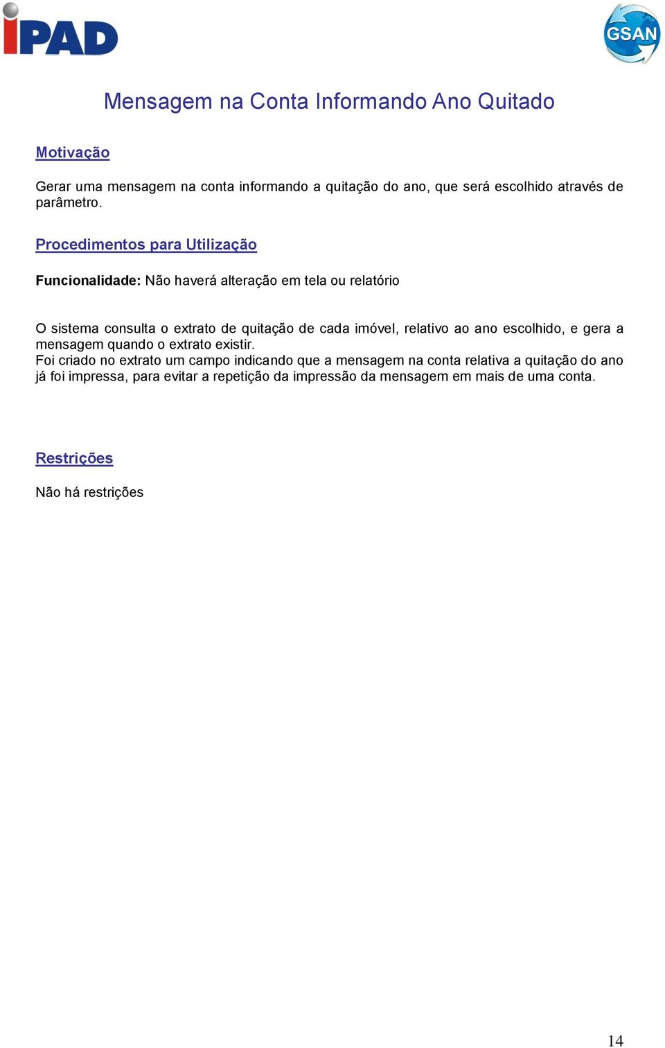 Procedimentos para Utilização Funcionalidade: Não haverá alteração em tela ou relatório O sistema consulta o extrato de quitação de cada imóvel,