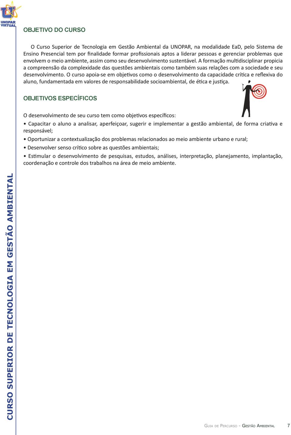 A formação multidisciplinar propicia a compreensão da complexidade das questões ambientais como também suas relações com a sociedade e seu desenvolvimento.