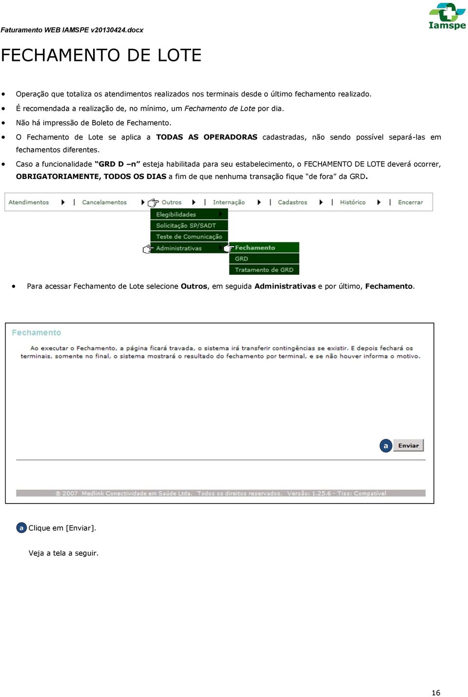 O Fhmnto d Lot s pli TODAS AS OPERADORAS dstrds, não sndo possívl sprá-ls m fhmntos difrnts.