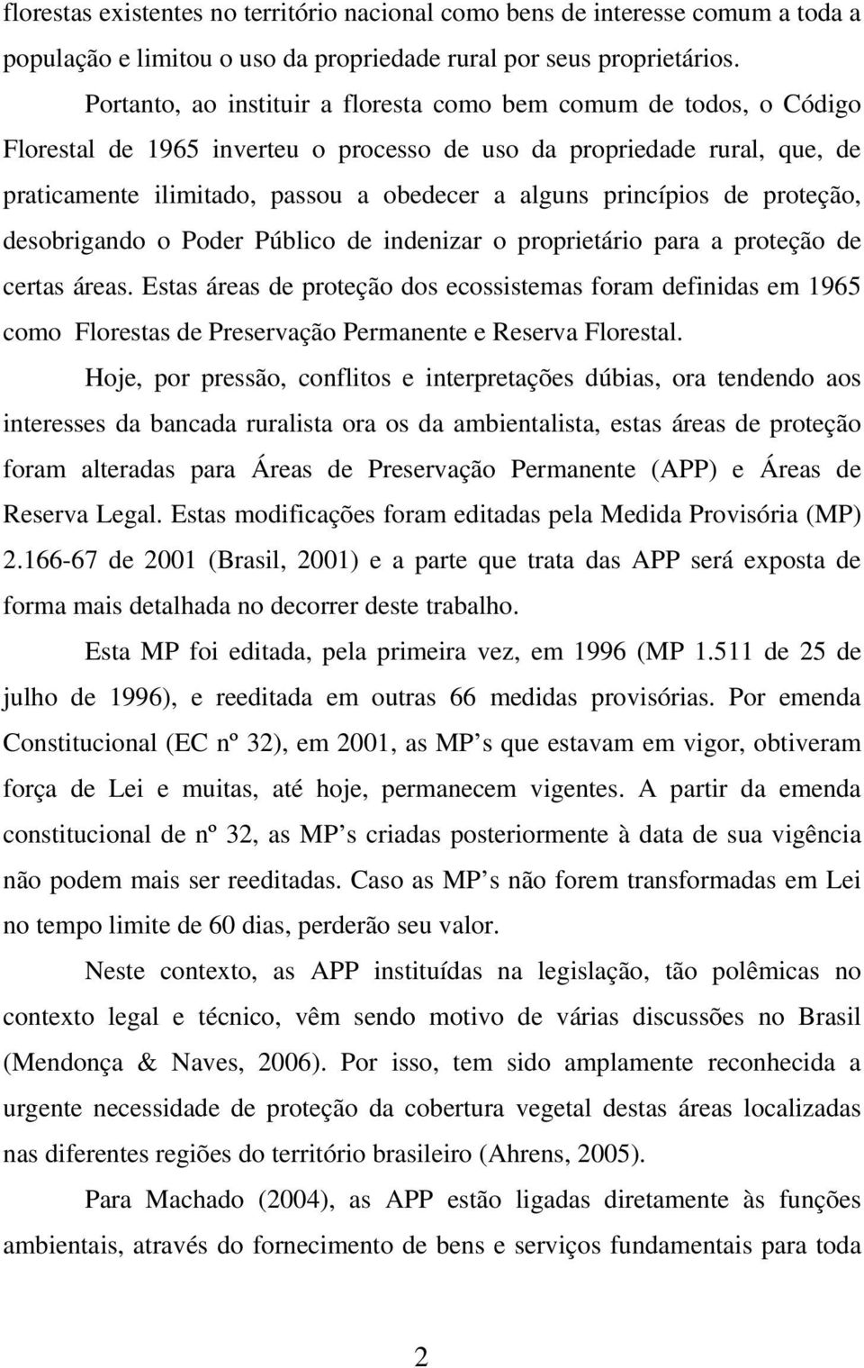 princípios de proteção, desobrigando o Poder Público de indenizar o proprietário para a proteção de certas áreas.