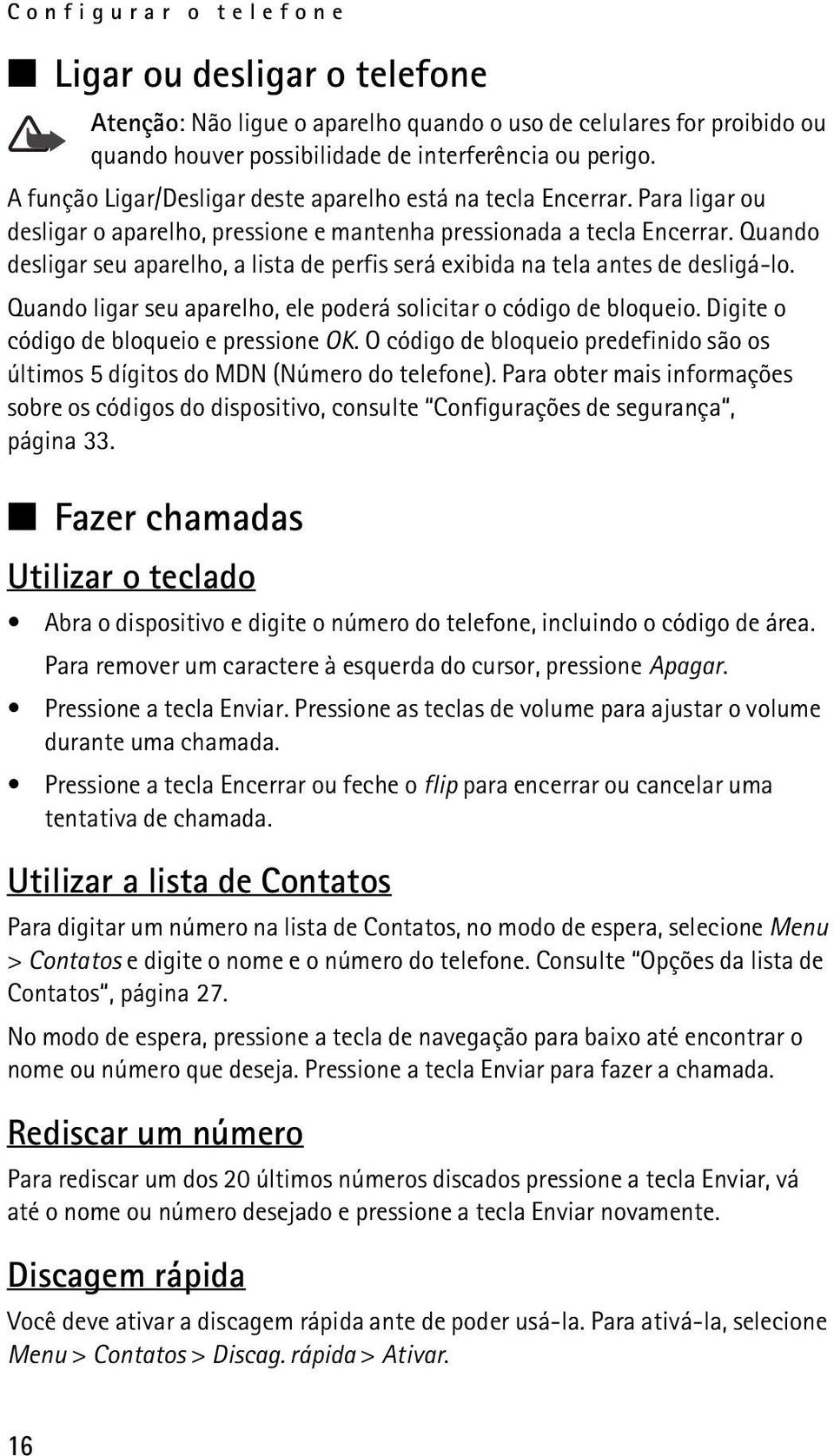 Quando desligar seu aparelho, a lista de perfis será exibida na tela antes de desligá-lo. Quando ligar seu aparelho, ele poderá solicitar o código de bloqueio.