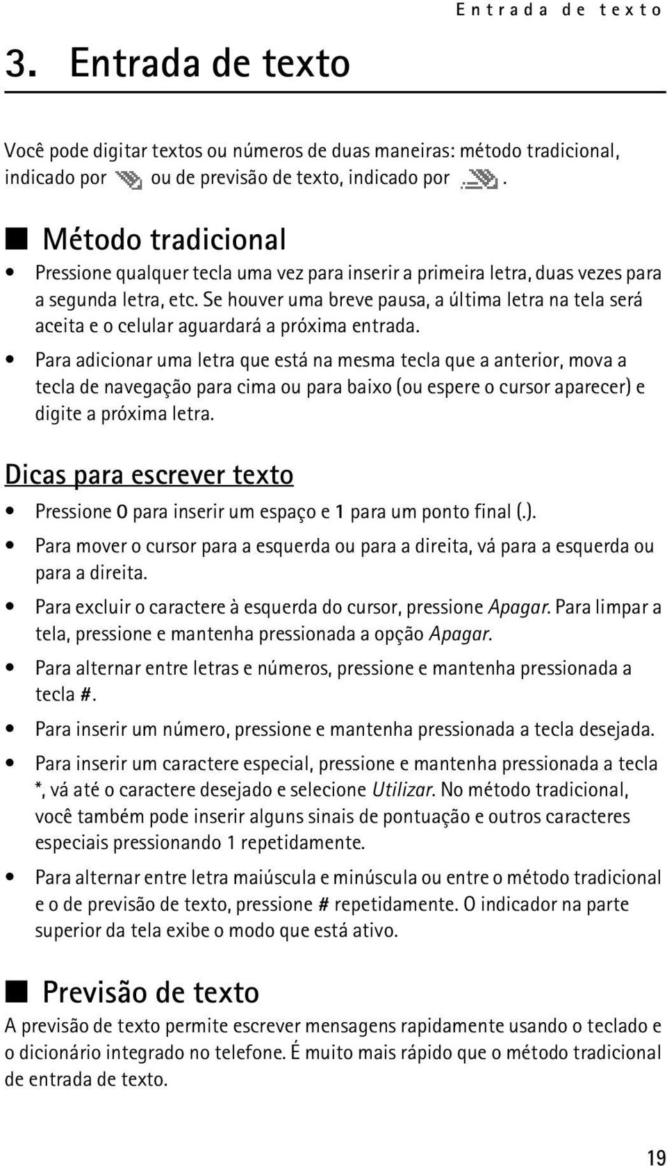 Se houver uma breve pausa, a última letra na tela será aceita e o celular aguardará a próxima entrada.