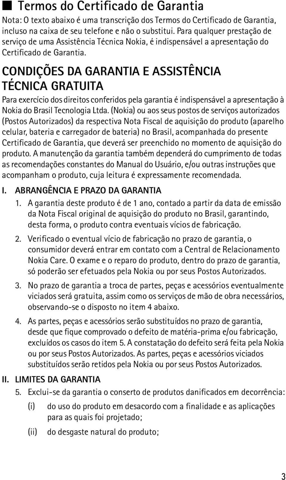 CONDIÇÕES DA GARANTIA E ASSISTÊNCIA TÉCNICA GRATUITA Para exercício dos direitos conferidos pela garantia é indispensável a apresentação à Nokia do Brasil Tecnologia Ltda.