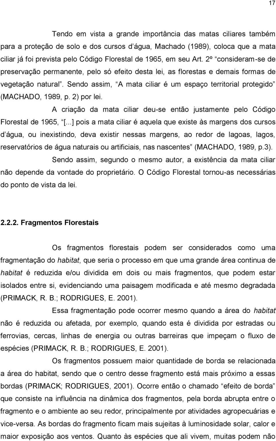 Sendo assim, A mata ciliar é um espaço territorial protegido (MACHADO, 1989, p. 2) por lei. A criação da mata ciliar deu-se então justamente pelo Código Florestal de 1965, [.