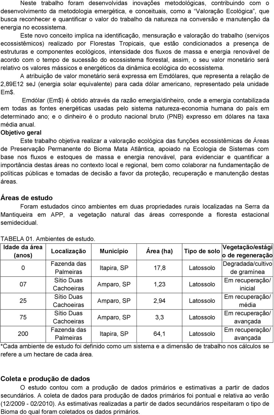 Este novo conceito implica na identificação, mensuração e valoração do trabalho (serviços ecossistêmicos) realizado por Florestas Tropicais, que estão condicionados a presença de estruturas e