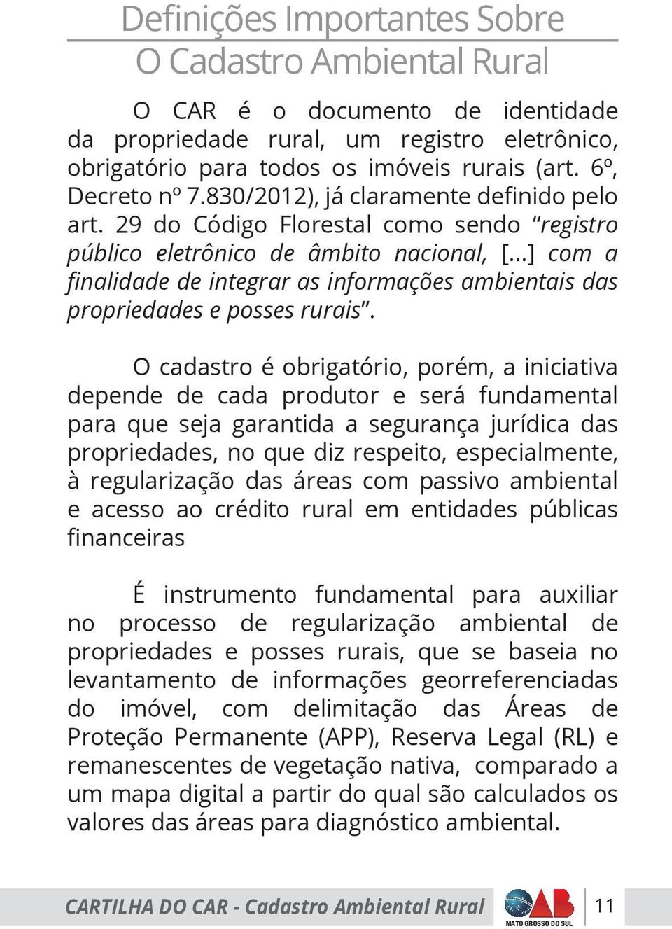 ..] com a finalidade de integrar as informações ambientais das propriedades e posses rurais.