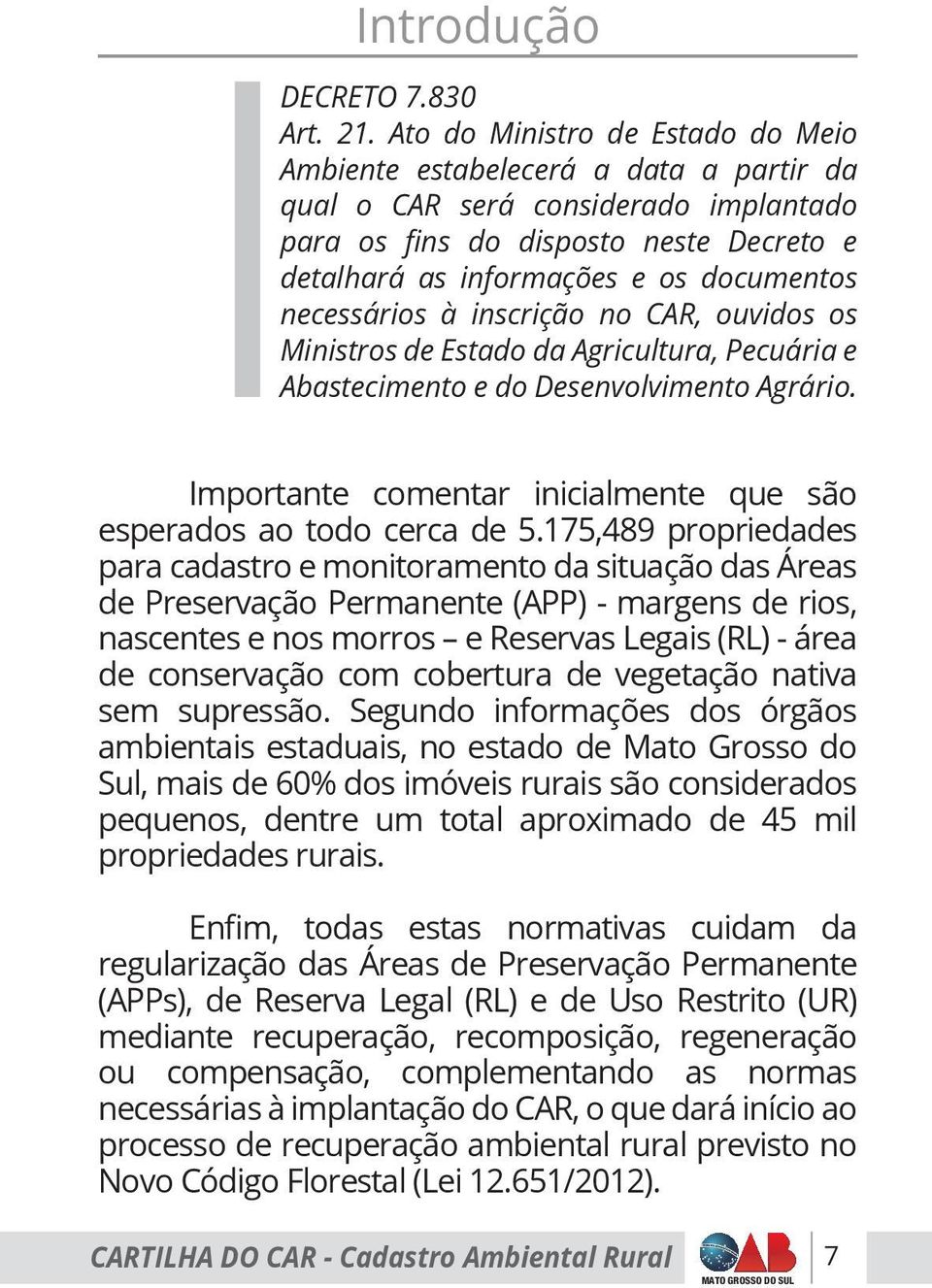 necessários à inscrição no CAR, ouvidos os Ministros de Estado da Agricultura, Pecuária e Abastecimento e do Desenvolvimento Agrário.