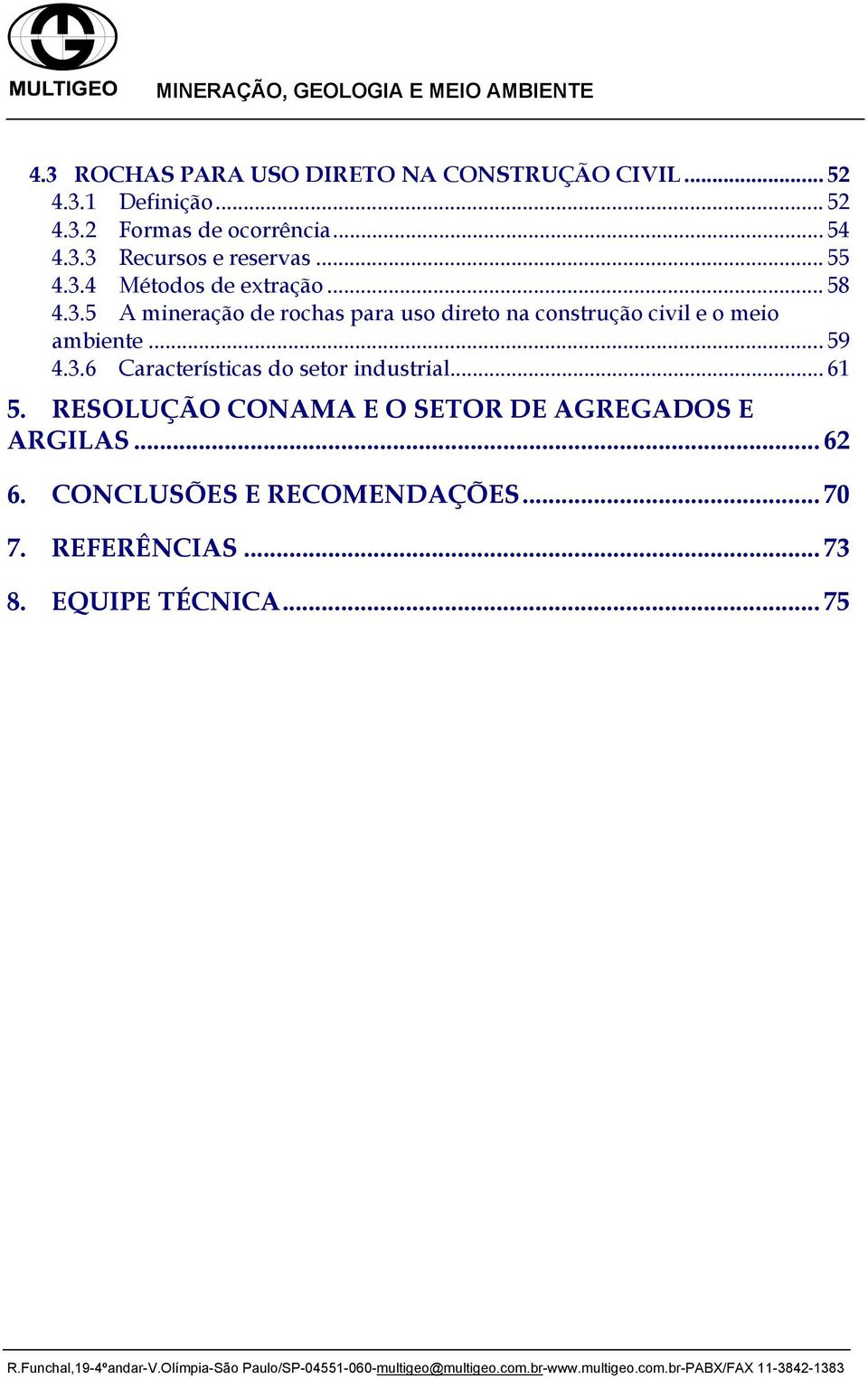 .. 61 5. RESOLUÇÃO CONAMA E O SETOR DE AGREGADOS E ARGILAS... 62 6. CONCLUSÕES E RECOMENDAÇÕES... 70 7. REFERÊNCIAS... 73 8. EQUIPE TÉCNICA.