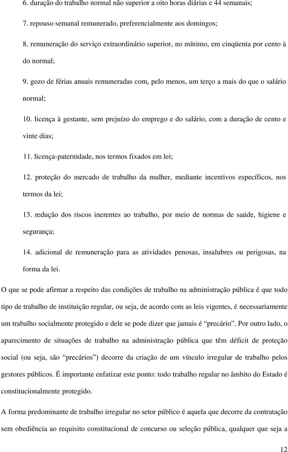 licença à gestante, sem prejuízo do emprego e do salário, com a duração de cento e vinte dias; 11. licença-paternidade, nos termos fixados em lei; 12.