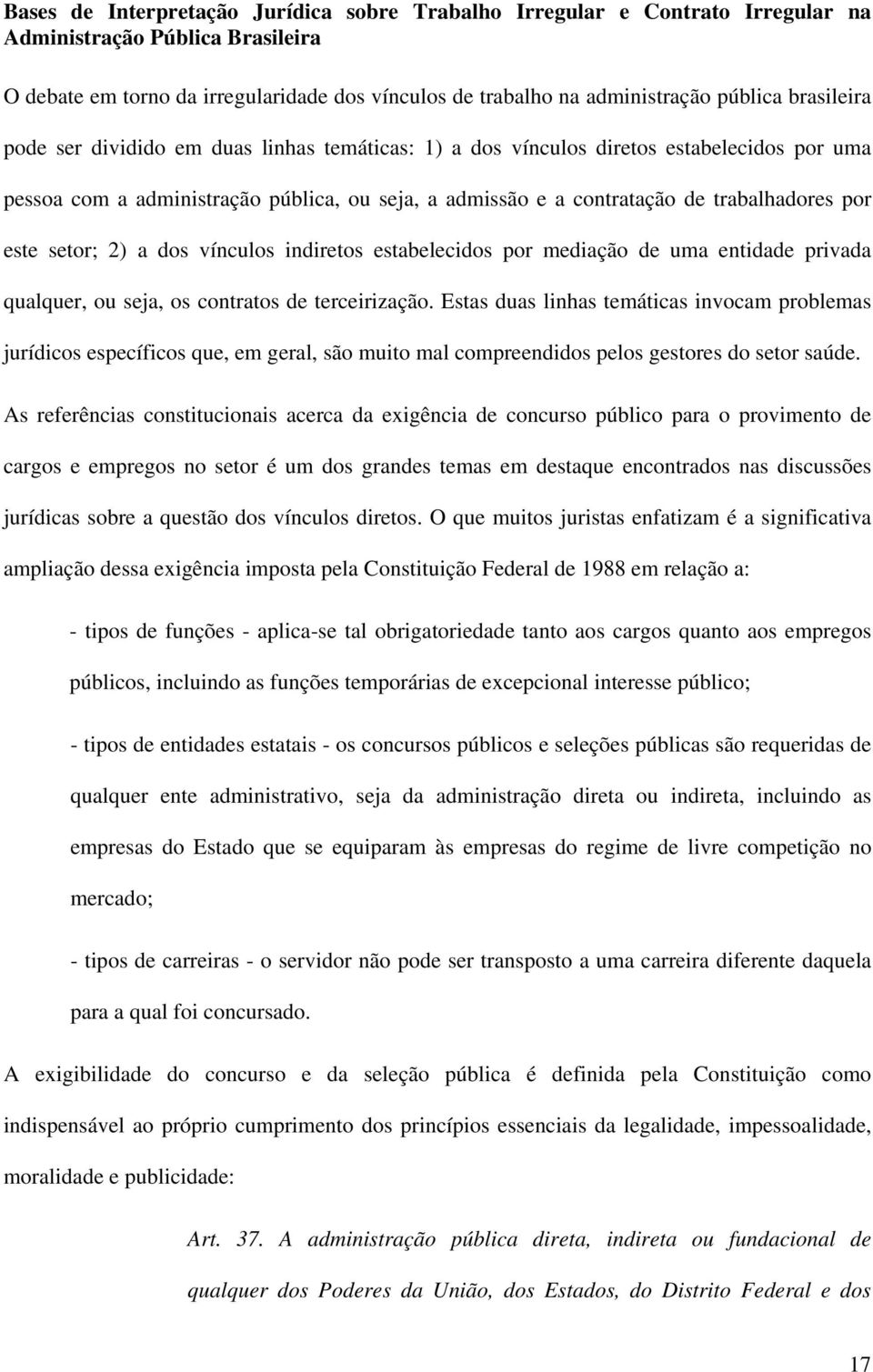 este setor; 2) a dos vínculos indiretos estabelecidos por mediação de uma entidade privada qualquer, ou seja, os contratos de terceirização.