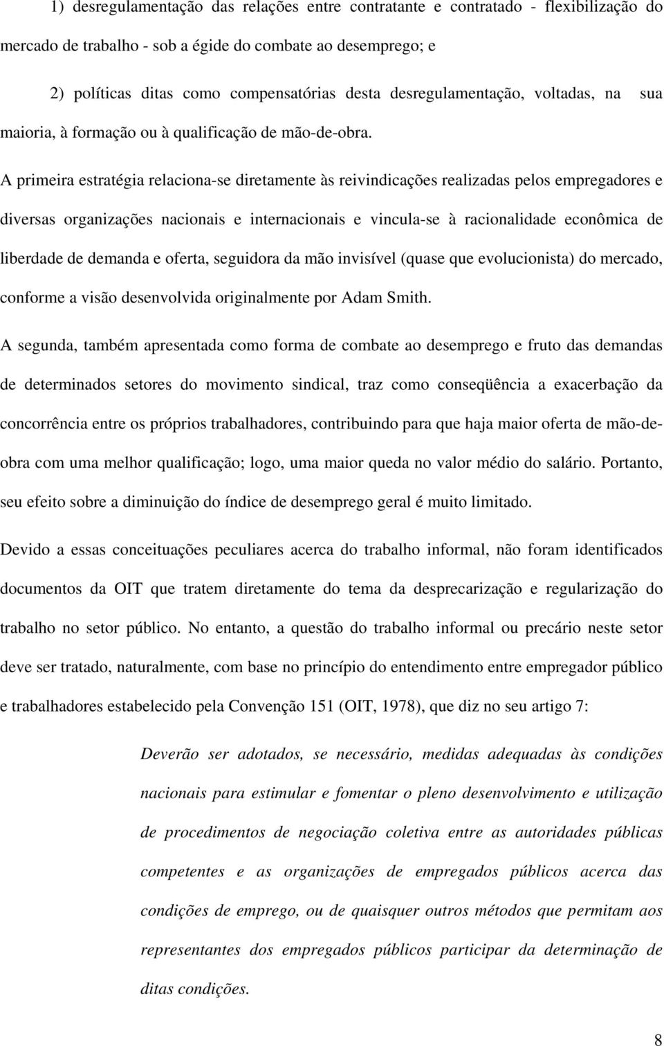 A primeira estratégia relaciona-se diretamente às reivindicações realizadas pelos empregadores e diversas organizações nacionais e internacionais e vincula-se à racionalidade econômica de liberdade