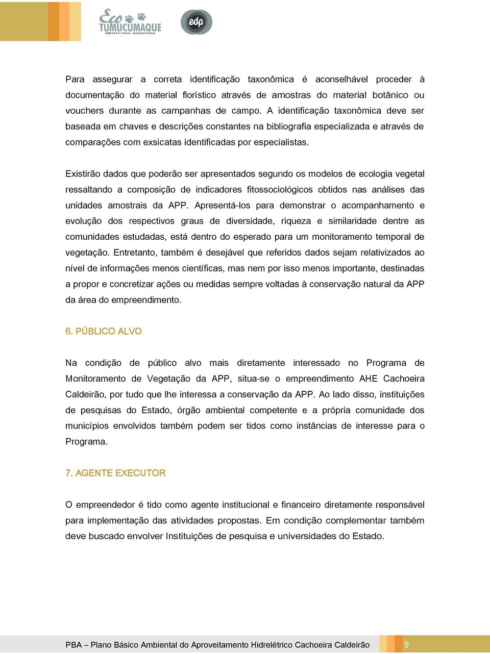 Existirão dados que poderão ser apresentados segundo os modelos de ecologia vegetal ressaltando a composição de indicadores fitossociológicos obtidos nas análises das unidades amostrais da APP.