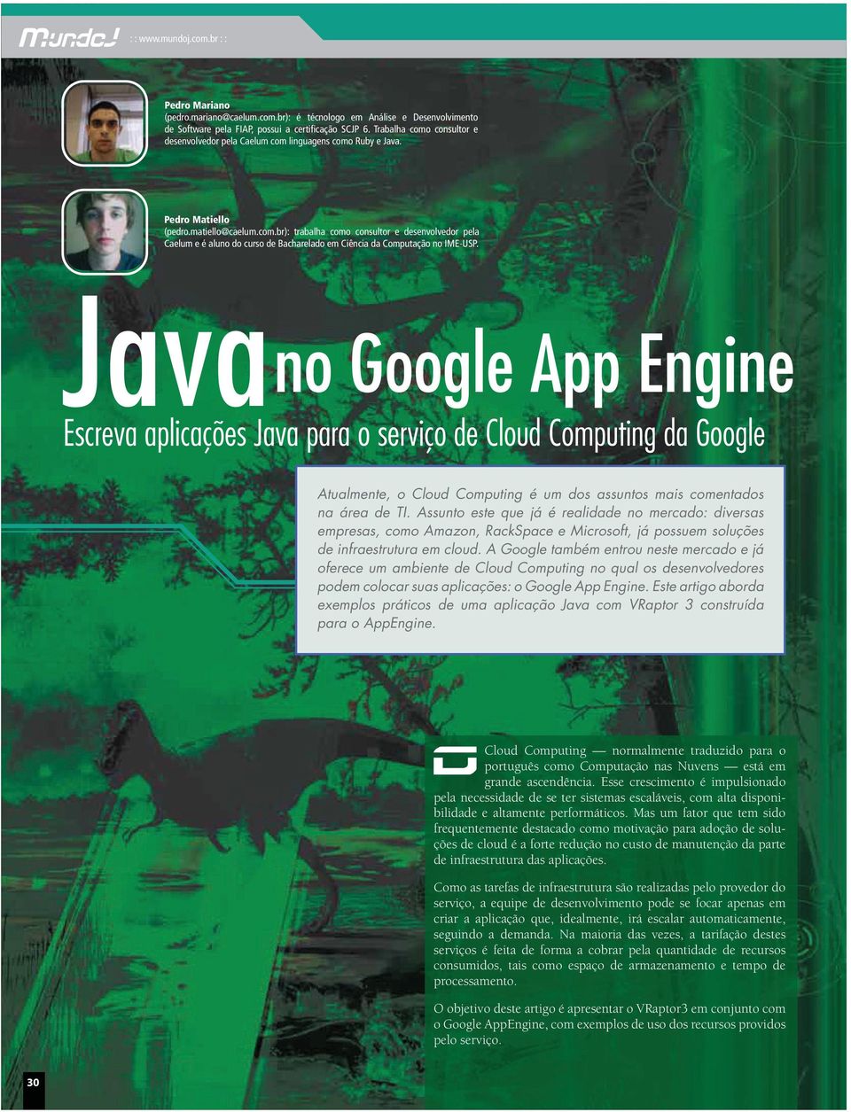 Java Escreva aplicações Java para o serviço de Cloud Computing da Google no Google App Engine Atualmente, o Cloud Computing é um dos assuntos mais comentados na área de TI.
