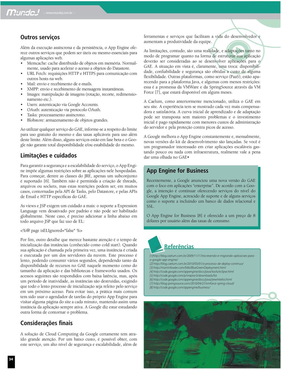 Ao utilizar qualquer serviço do GAE, informe-se a respeito do limite para uso gratuito do mesmo e das taxas aplicáveis para uso além deste limite.