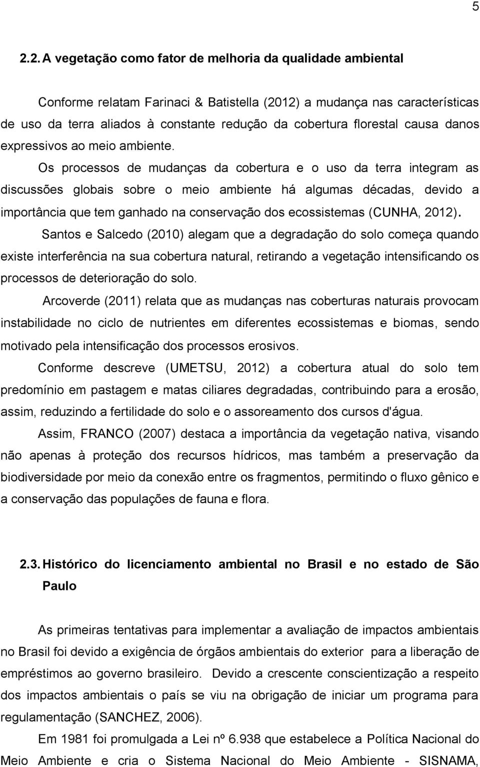 Os processos de mudanças da cobertura e o uso da terra integram as discussões globais sobre o meio ambiente há algumas décadas, devido a importância que tem ganhado na conservação dos ecossistemas