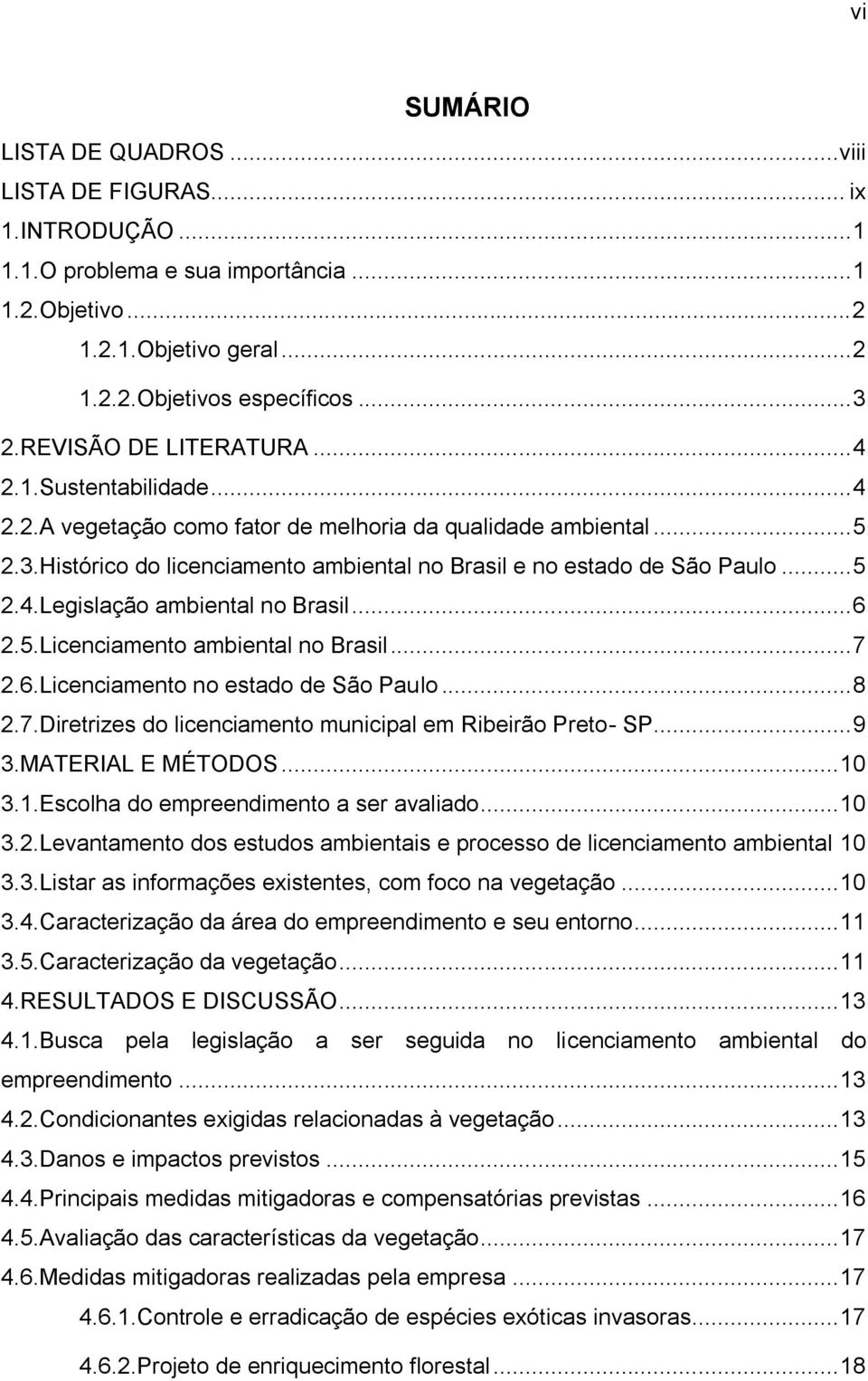 .. 5 2.4.Legislação ambiental no Brasil... 6 2.5.Licenciamento ambiental no Brasil... 7 2.6.Licenciamento no estado de São Paulo... 8 2.7.Diretrizes do licenciamento municipal em Ribeirão Preto- SP.