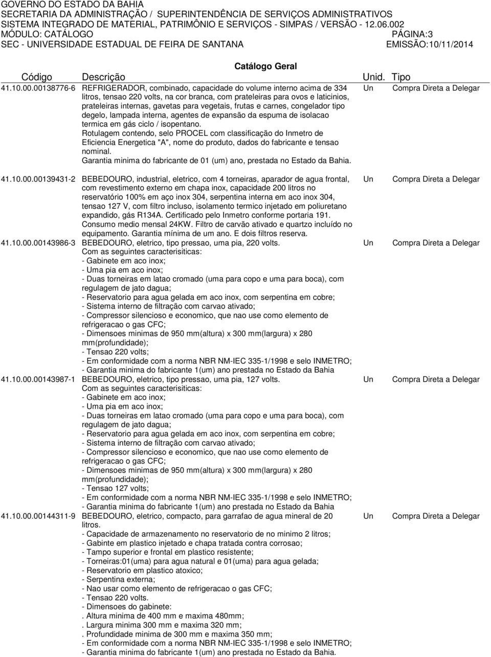 vegetais, frutas e carnes, congelador tipo degelo, lampada interna, agentes de expansão da espuma de isolacao termica em gás ciclo / isopentano.