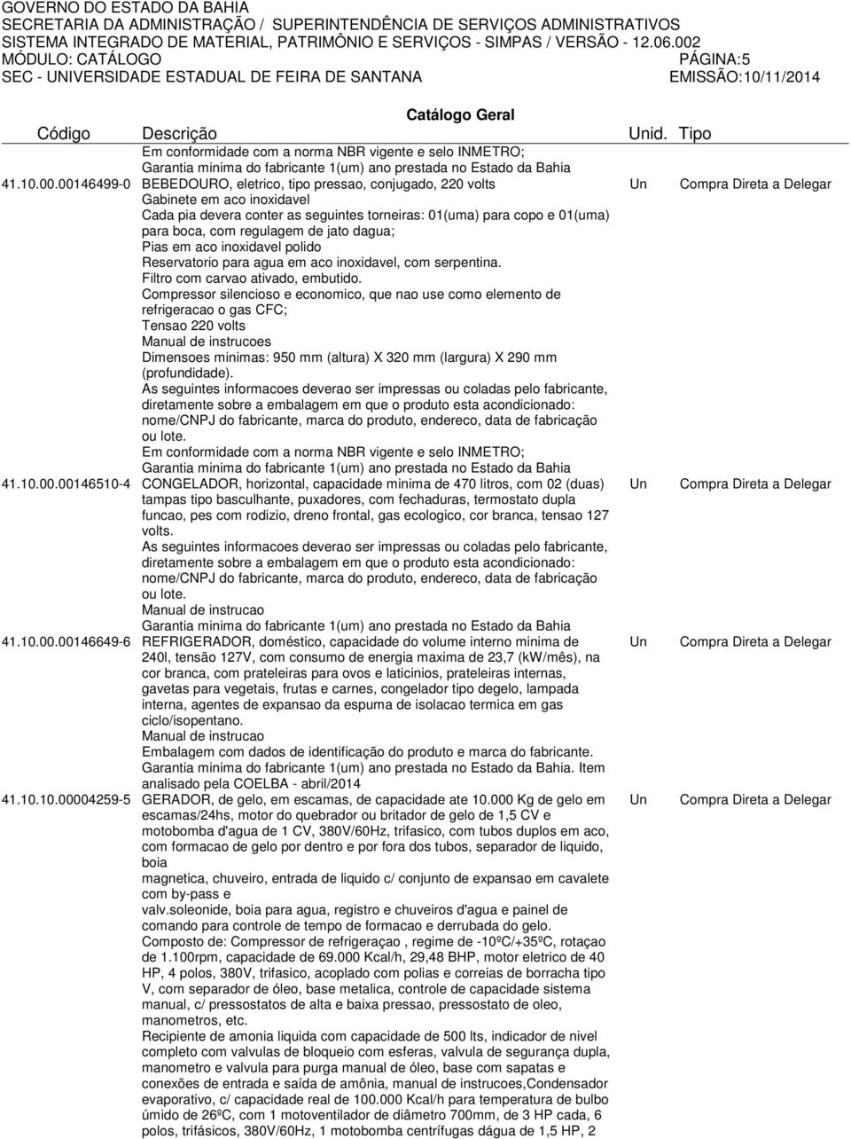 jato dagua; Pias em aco inoxidavel polido Reservatorio para agua em aco inoxidavel, com serpentina. Filtro com carvao ativado, embutido.