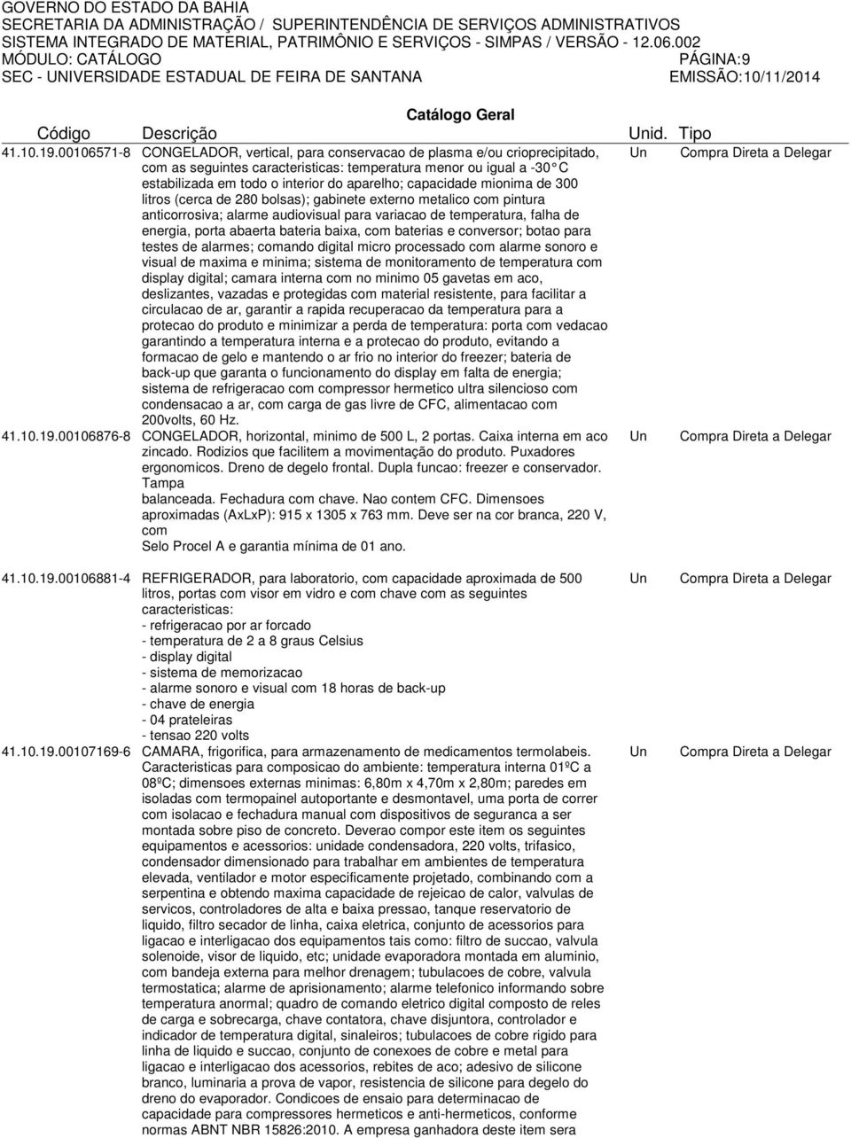 00106876-8 CONGELADOR, vertical, para conservacao de plasma e/ou crioprecipitado, com as seguintes caracteristicas: temperatura menor ou igual a -30 C estabilizada em todo o interior do aparelho;