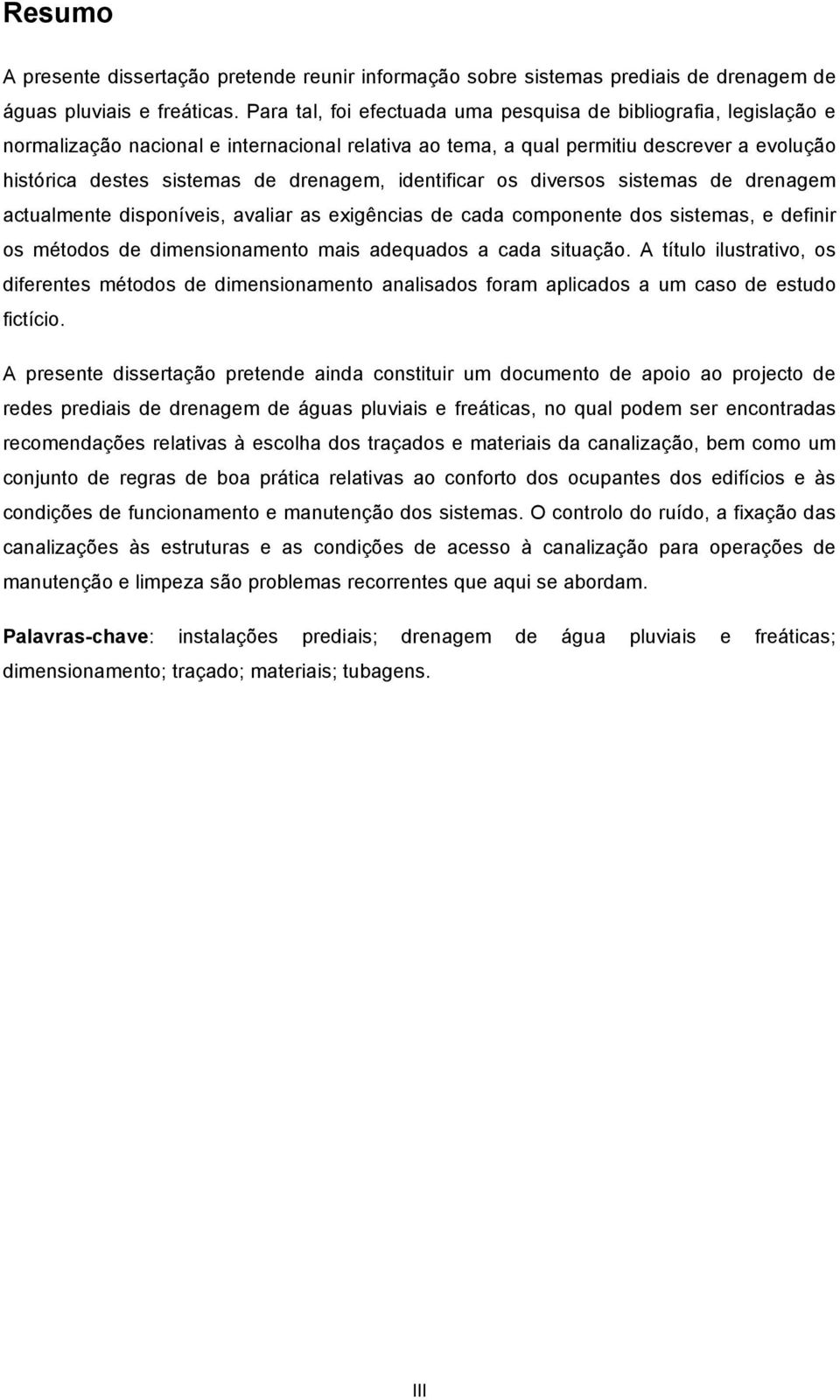 identificar os diversos sistemas de drenagem actualmente disponíveis, avaliar as exigências de cada componente dos sistemas, e definir os métodos de dimensionamento mais adequados a cada situação.