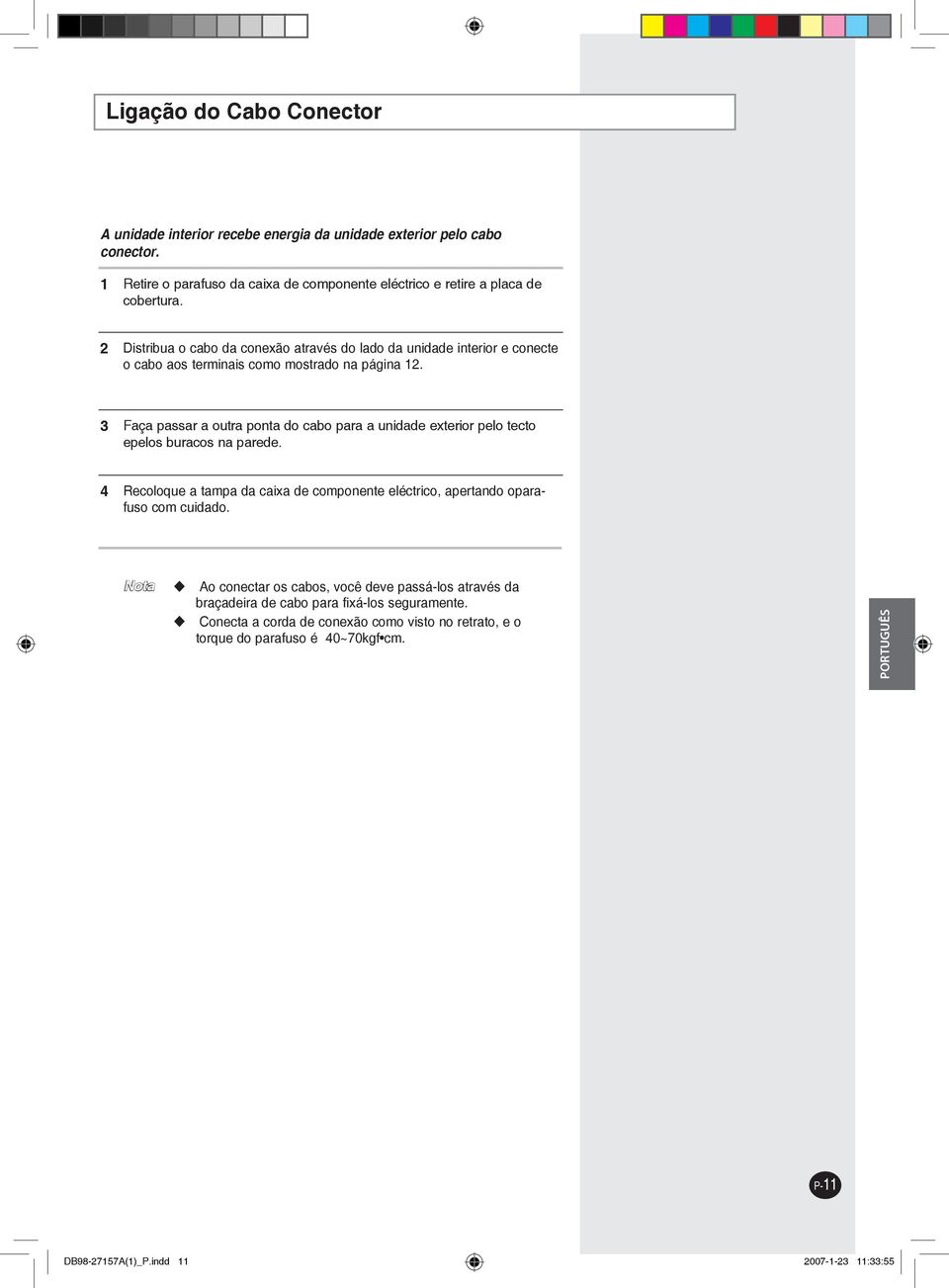 Faça passar a outra ponta do cabo para a unidade exterior pelo tecto epelos buracos na parede.