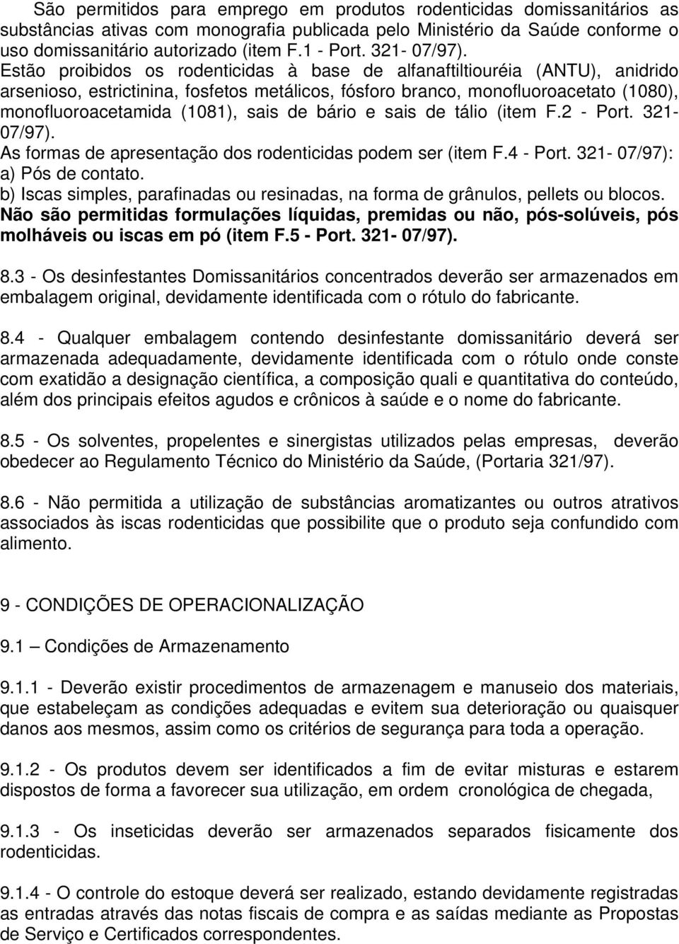 Estão proibidos os rodenticidas à base de alfanaftiltiouréia (ANTU), anidrido arsenioso, estrictinina, fosfetos metálicos, fósforo branco, monofluoroacetato (1080), monofluoroacetamida (1081), sais