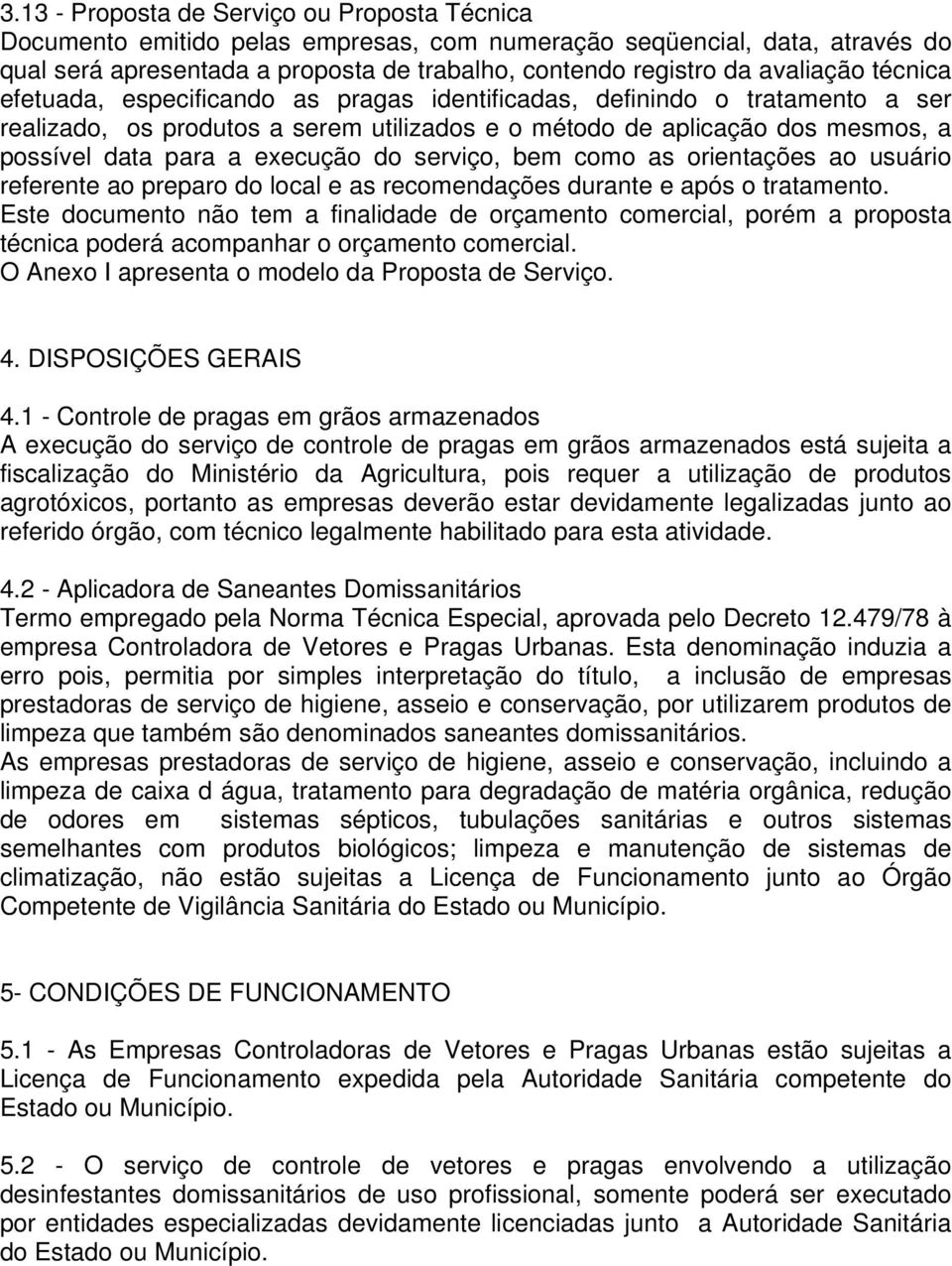 execução do serviço, bem como as orientações ao usuário referente ao preparo do local e as recomendações durante e após o tratamento.