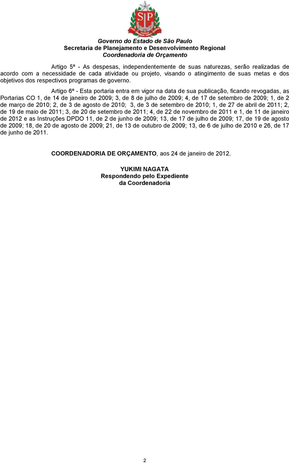 Artigo 6º - Esta portaria entra em vigor na data de sua publicação, ficando revogadas, as Portarias CO 1, de 14 de janeiro de 2009; 3, de 8 de julho de 2009; 4, de 17 de setembro de 2009; 1, de 2 de