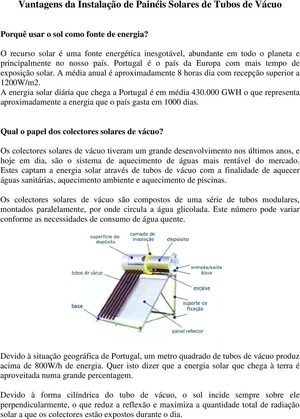 A média anual é aproximadamente 8 horas dia com recepção superior a 1200W/m2. A energia solar diária que chega a Portugal é em média 430.