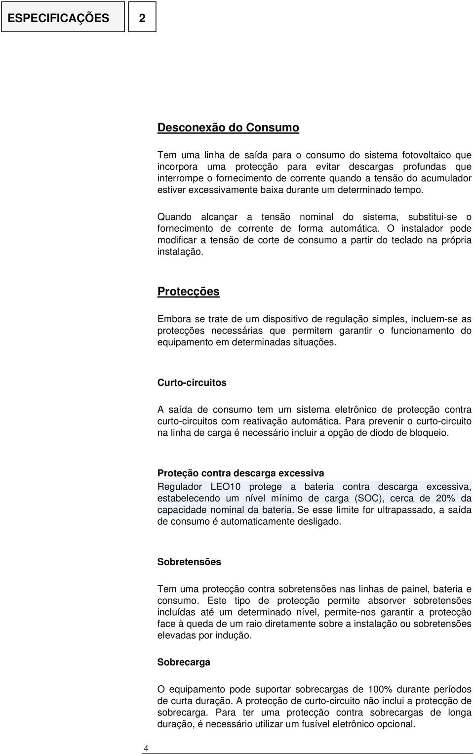 Quando alcançar a tensão nominal do sistema, substitui-se o fornecimento de corrente de forma automática.