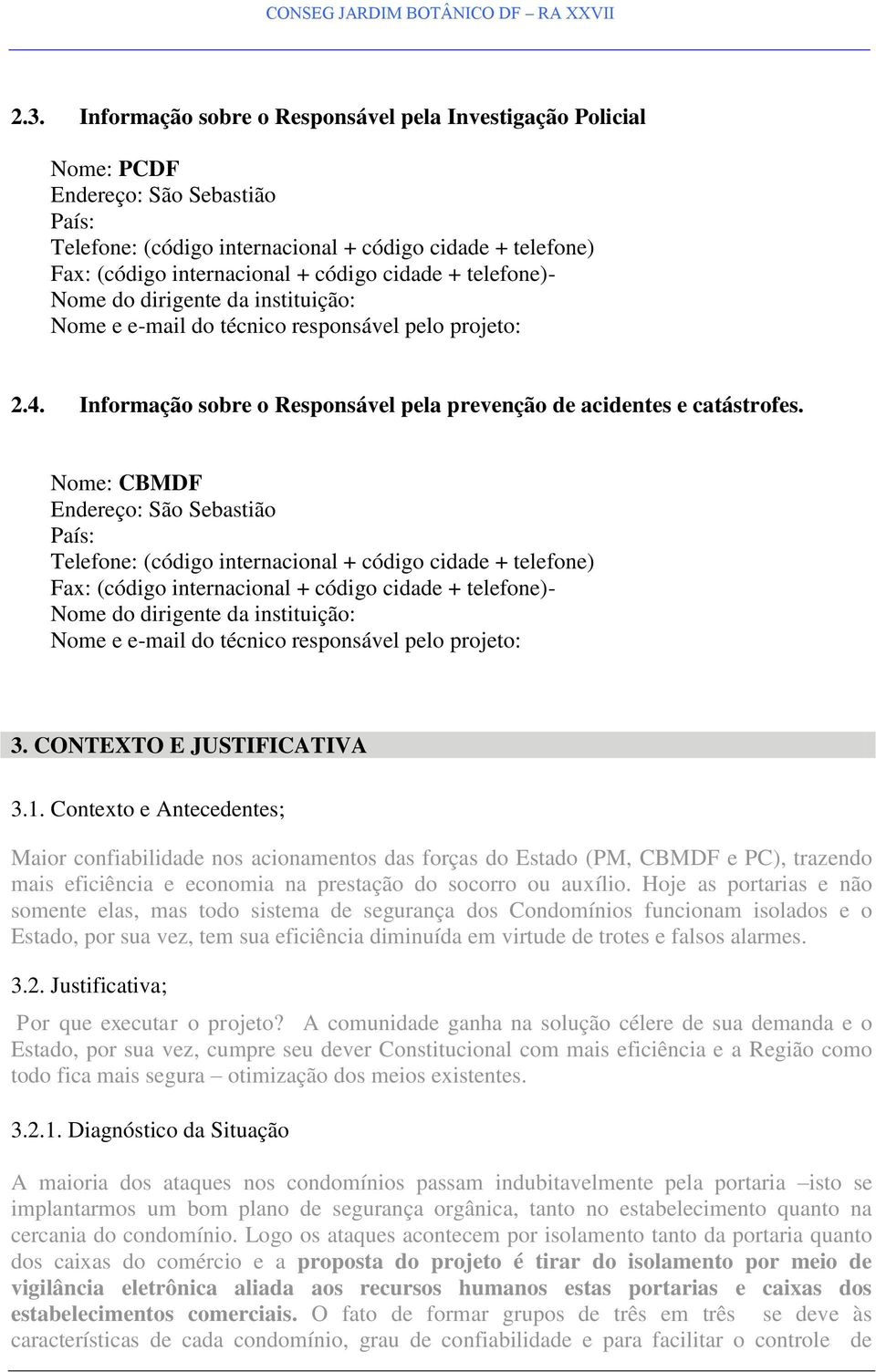 Nome: CBMDF Endereço: São Sebastião País: Telefone: (código internacional + código cidade + telefone) Fax: (código internacional + código cidade + telefone)- Nome do dirigente da instituição: Nome e