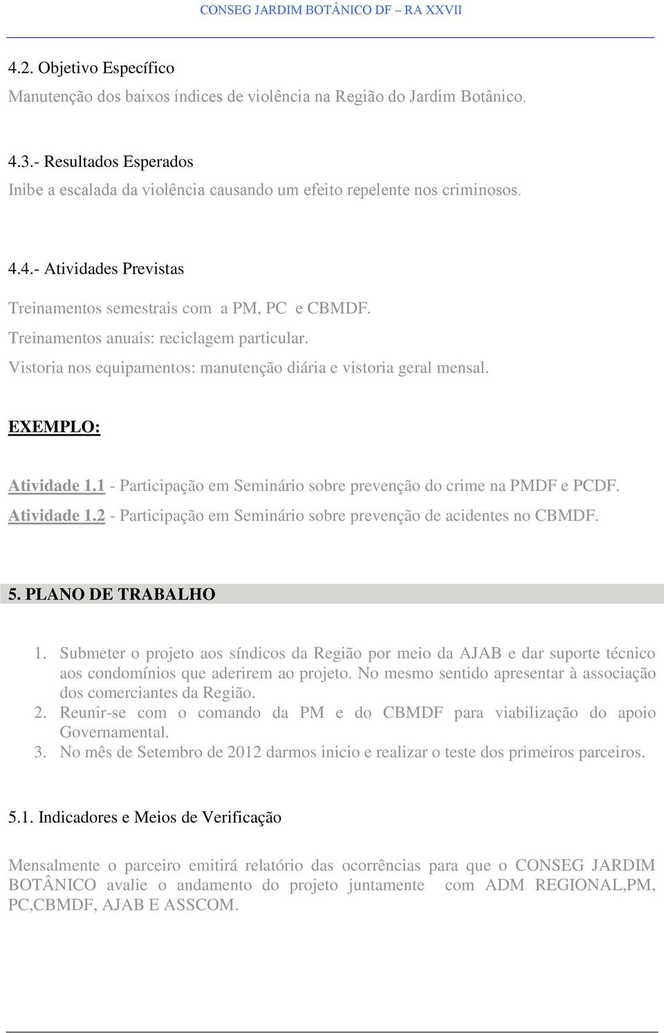 EXEMPLO: Atividade 1.1 - Participação em Seminário sobre prevenção do crime na PMDF e PCDF. Atividade 1.2 - Participação em Seminário sobre prevenção de acidentes no CBMDF. 5. PLANO DE TRABALHO 1.