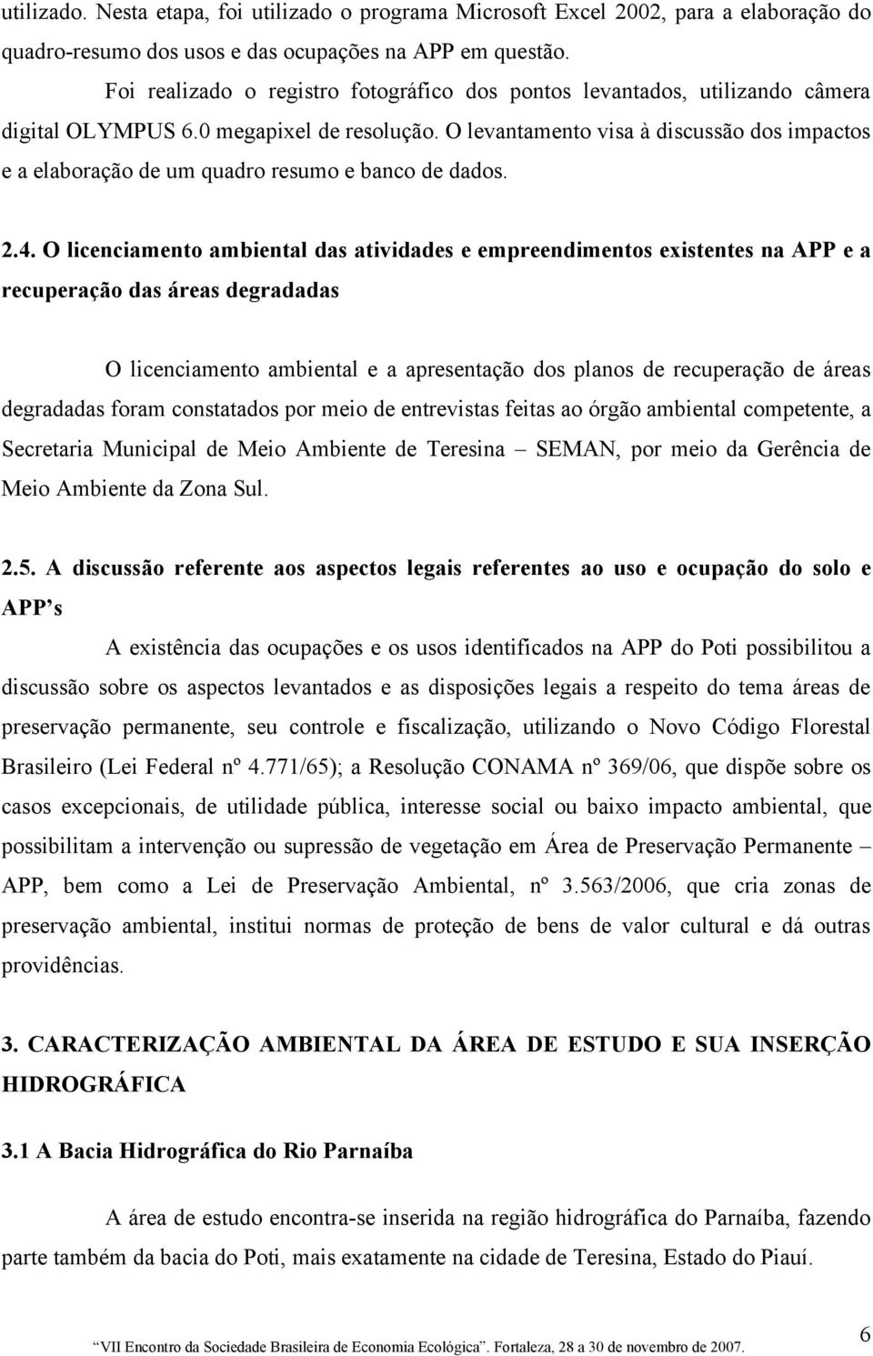 O levantamento visa à discussão dos impactos e a elaboração de um quadro resumo e banco de dados. 2.4.