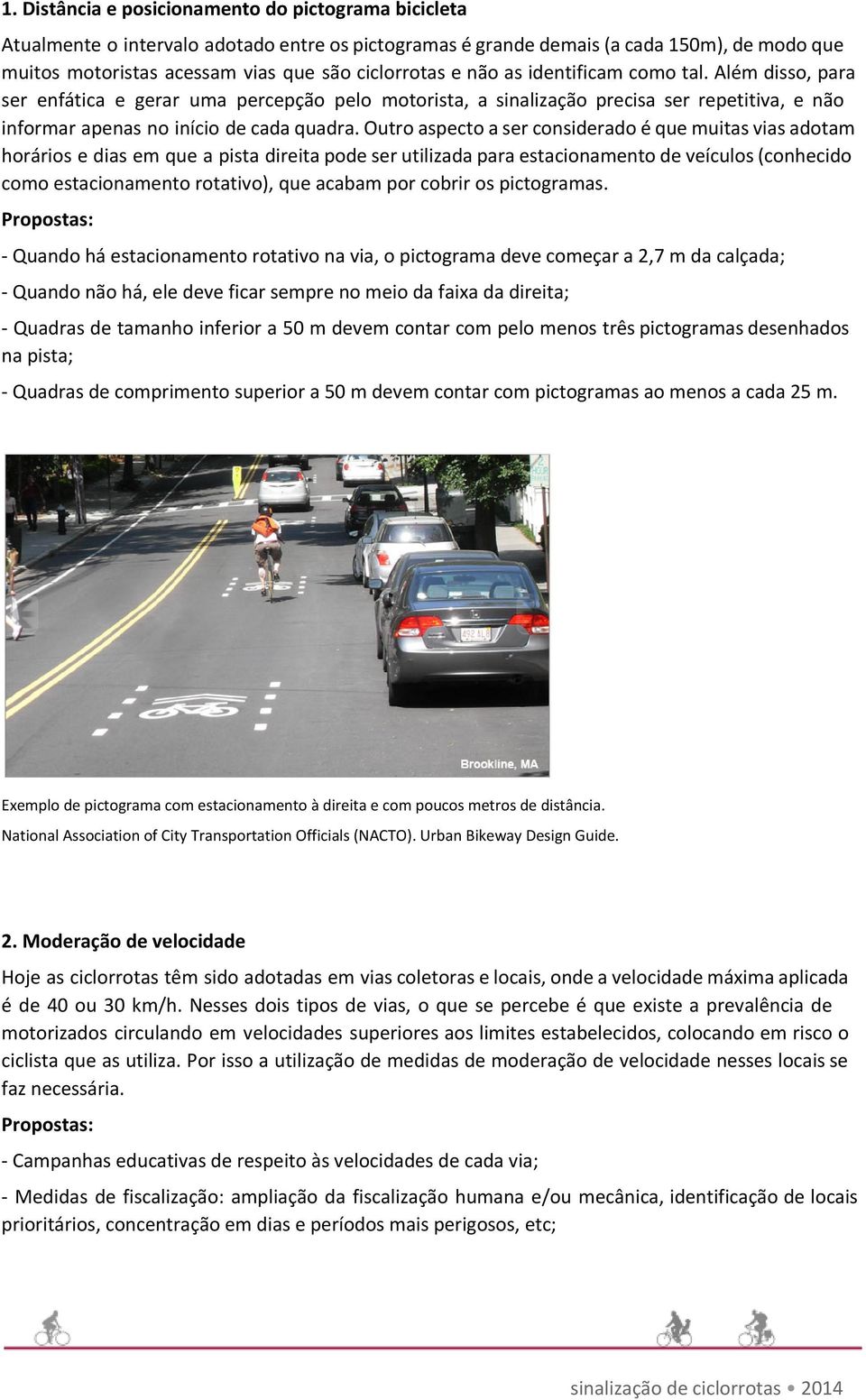 Outro aspecto a ser considerado é que muitas vias adotam horários e dias em que a pista direita pode ser utilizada para estacionamento de veículos (conhecido como estacionamento rotativo), que acabam