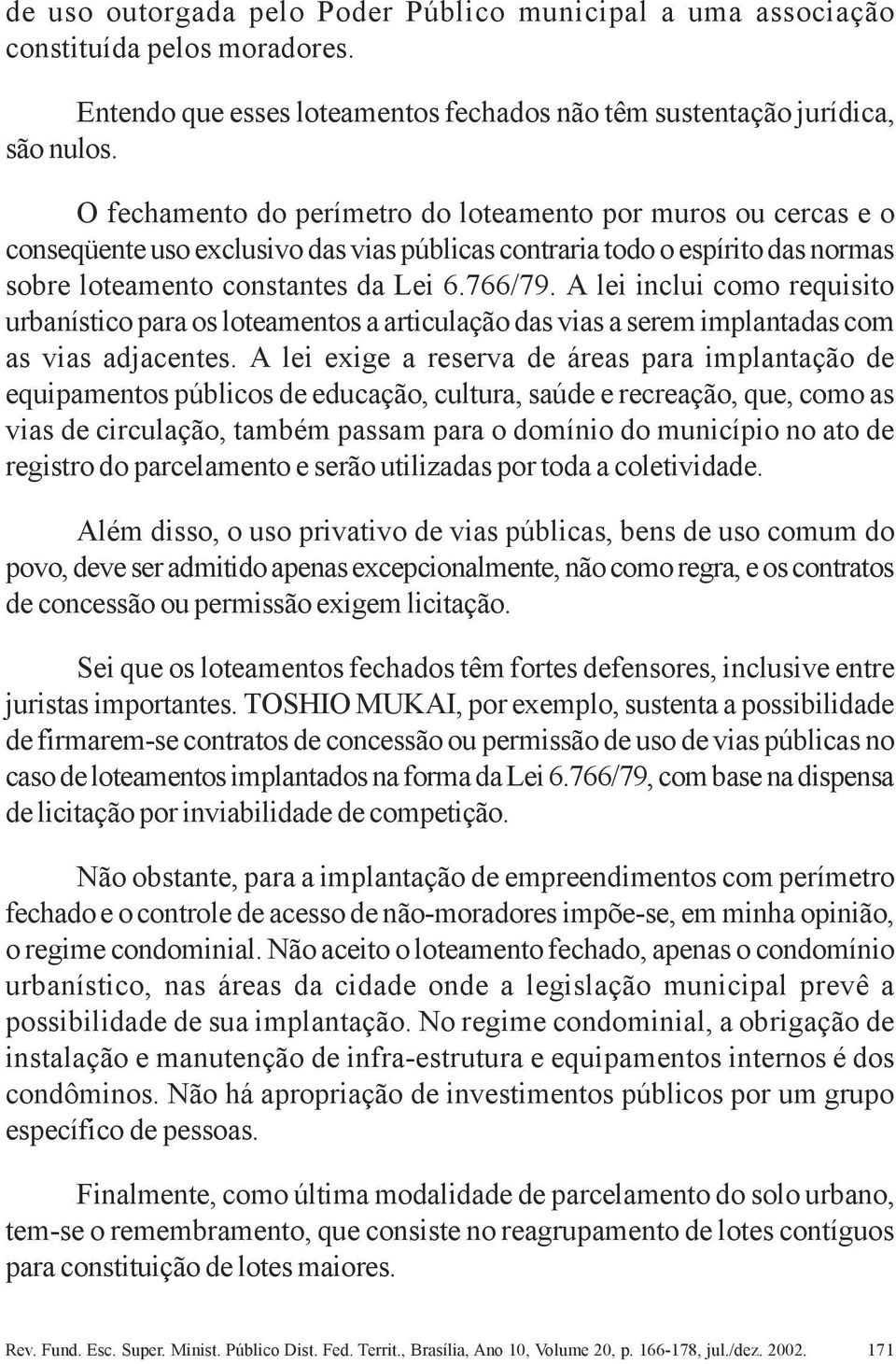 A lei inclui como requisito urbanístico para os loteamentos a articulação das vias a serem implantadas com as vias adjacentes.