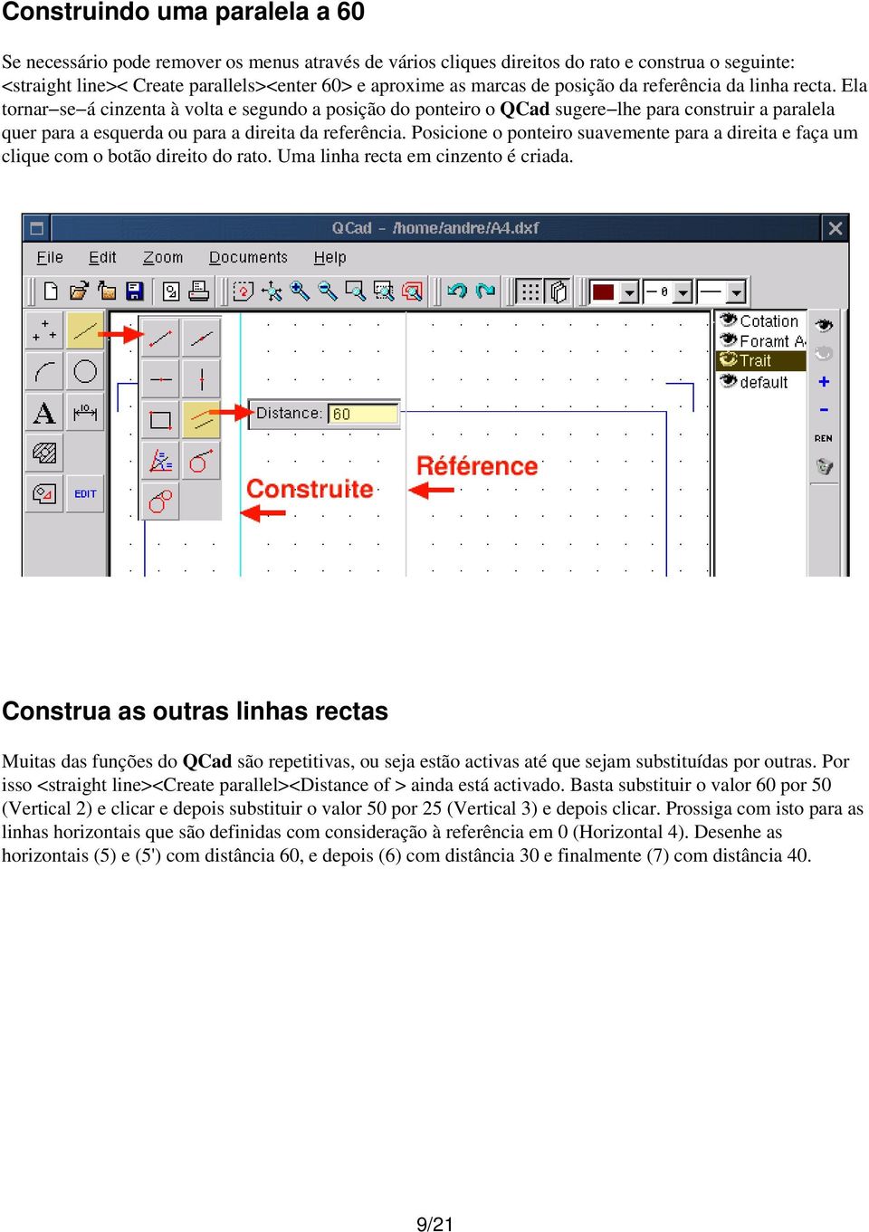 Ela tornar se á cinzenta à volta e segundo a posição do ponteiro o QCad sugere lhe para construir a paralela quer para a esquerda ou para a direita da referência.