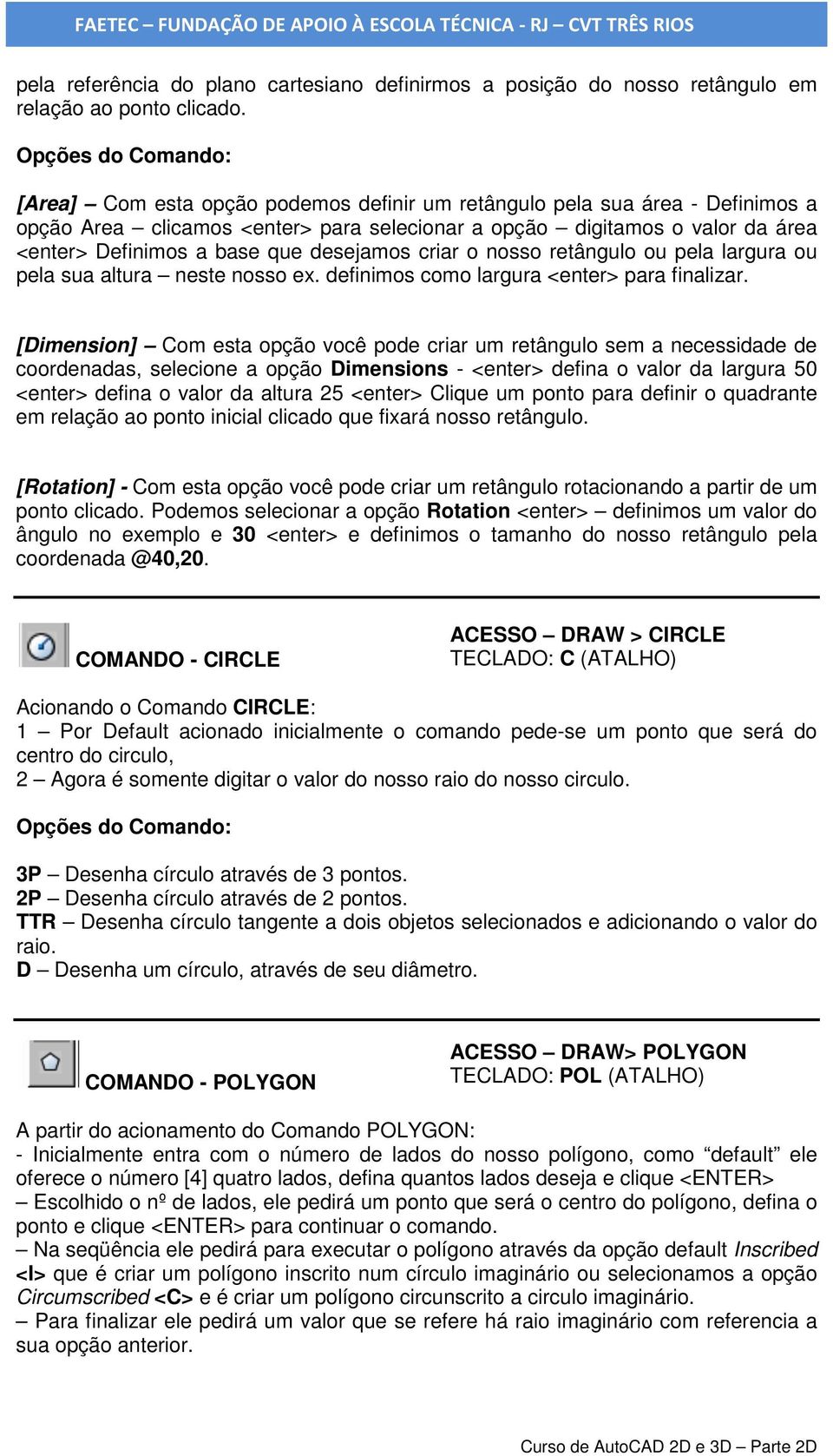 base que desejamos criar o nosso retângulo ou pela largura ou pela sua altura neste nosso ex. definimos como largura <enter> para finalizar.