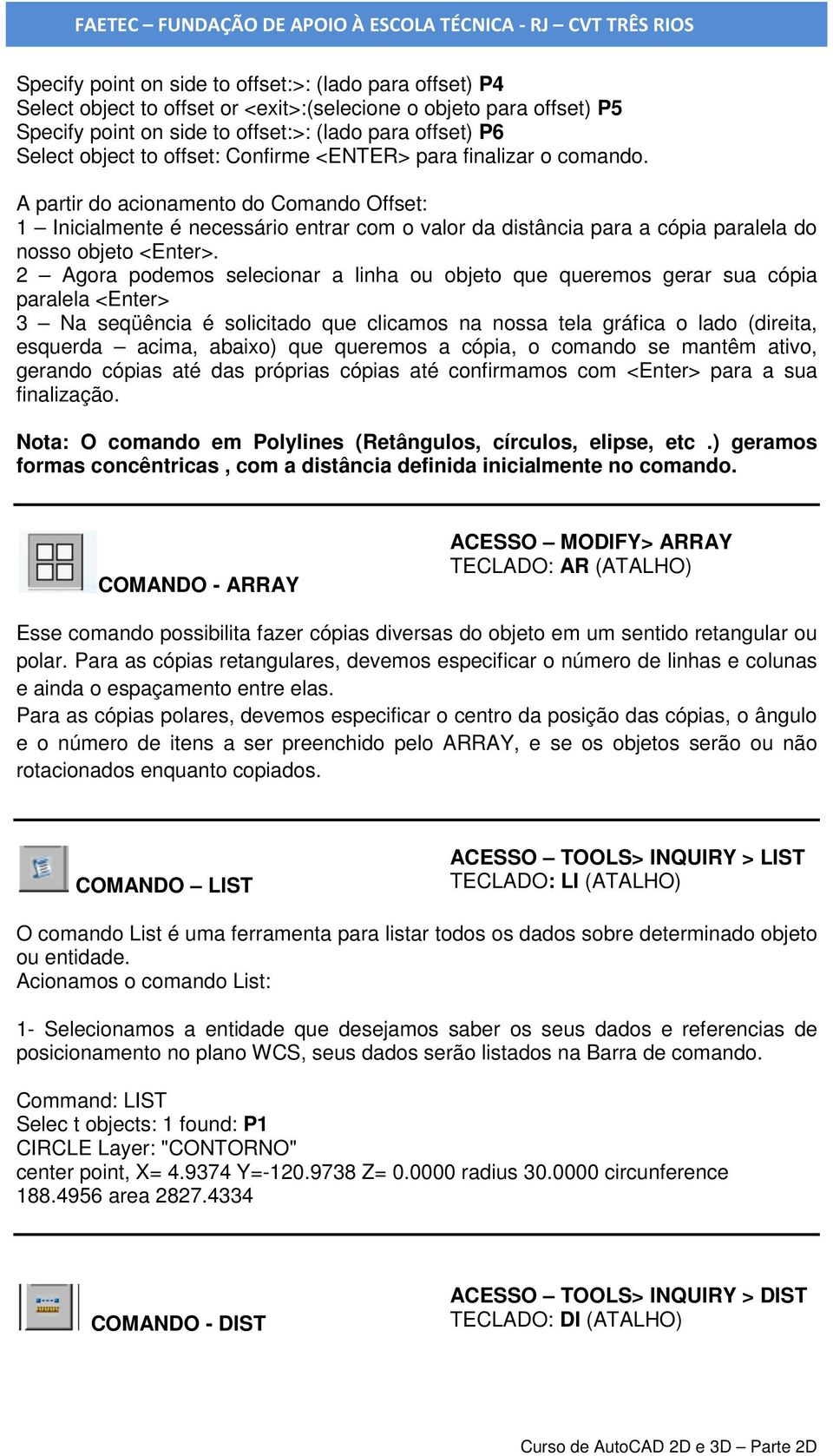 A partir do acionamento do Comando Offset: 1 Inicialmente é necessário entrar com o valor da distância para a cópia paralela do nosso objeto <Enter>.