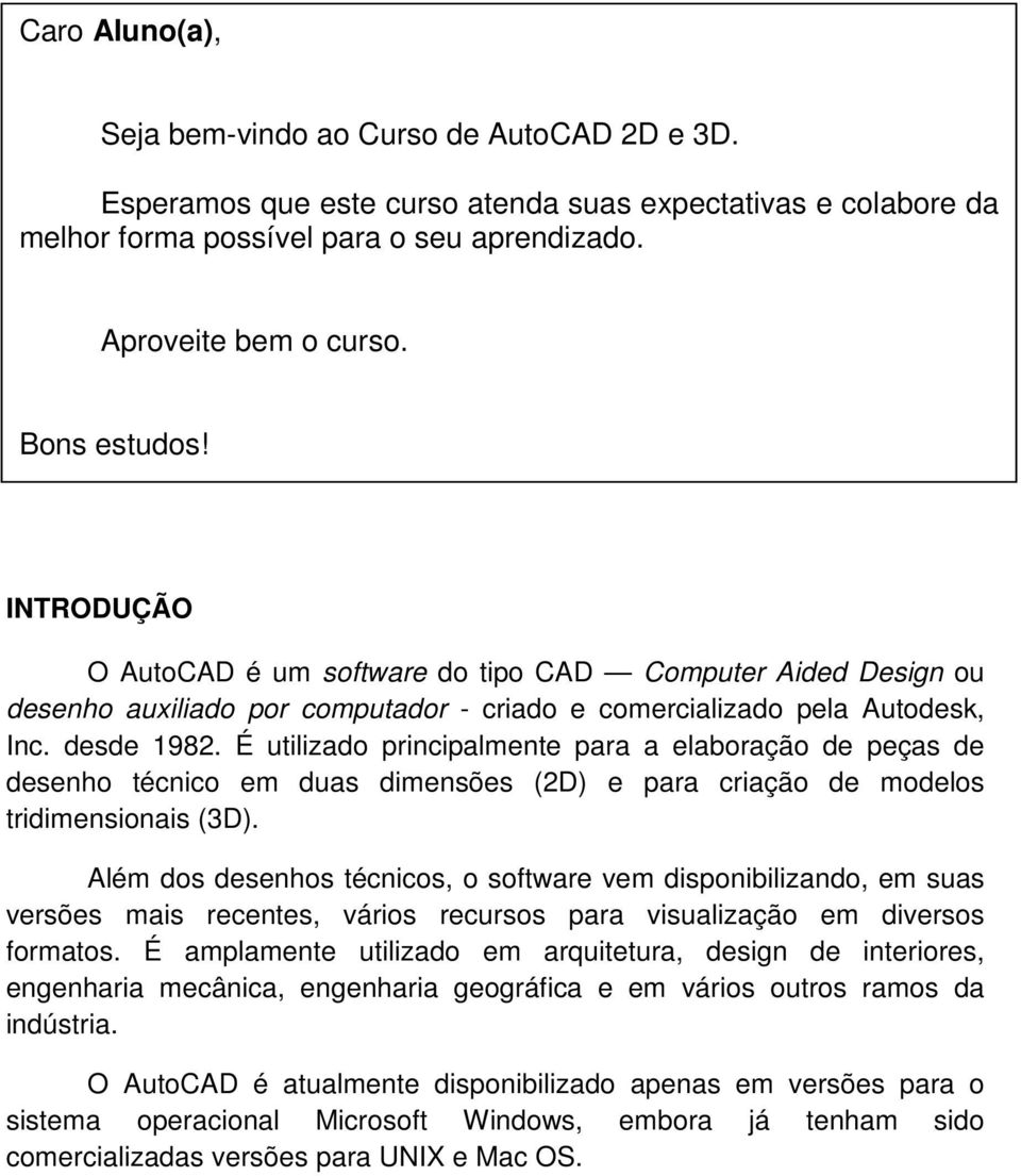 É utilizado principalmente para a elaboração de peças de desenho técnico em duas dimensões (2D) e para criação de modelos tridimensionais (3D).