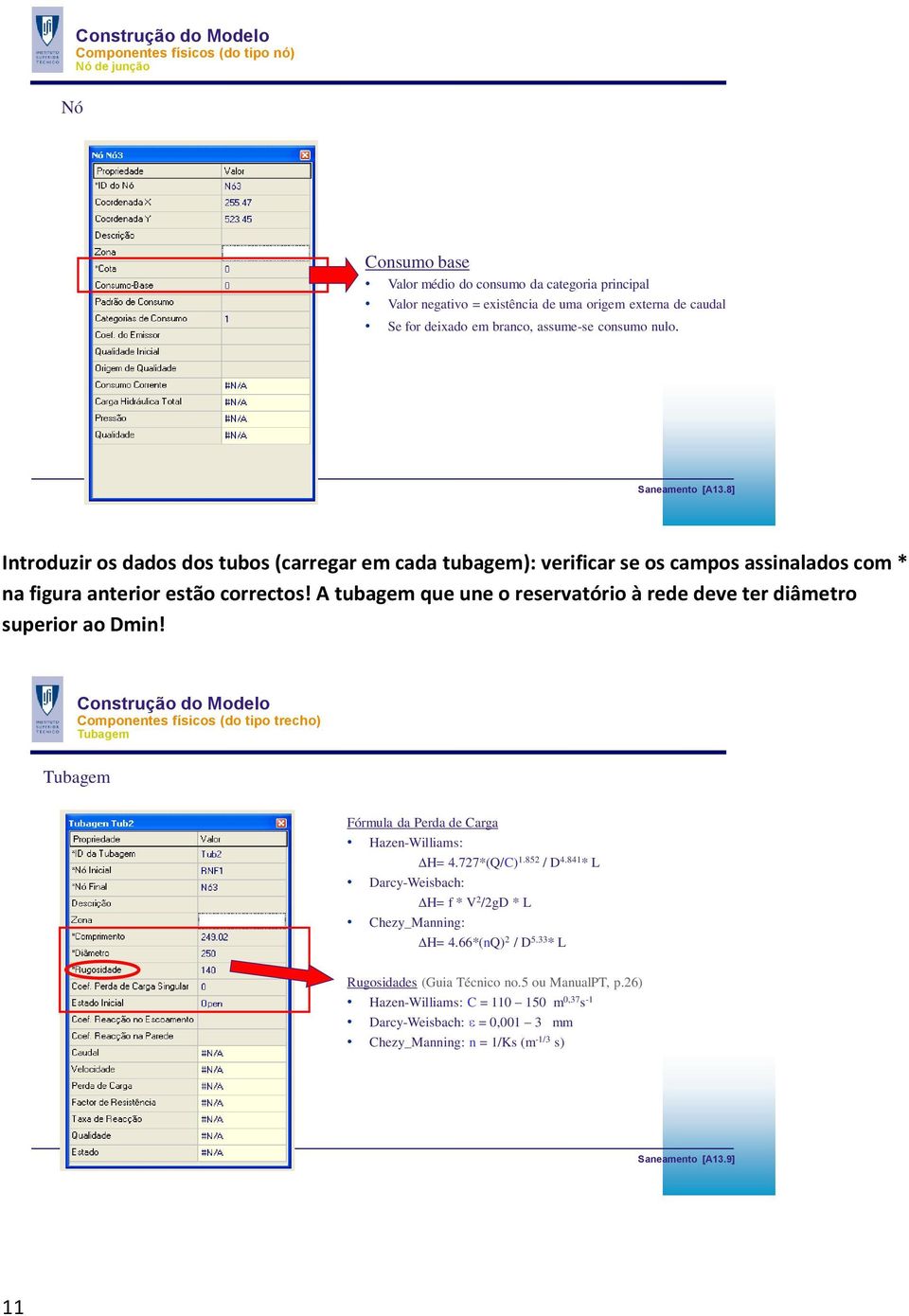 A tubagem que une o reservatório à rede deve ter diâmetro superior ao Dmin! Construção do Modelo Componentes físicos (do tipo trecho) Tubagem Tubagem Fórmula da Perda de Carga Hazen-Williams: DH= 4.