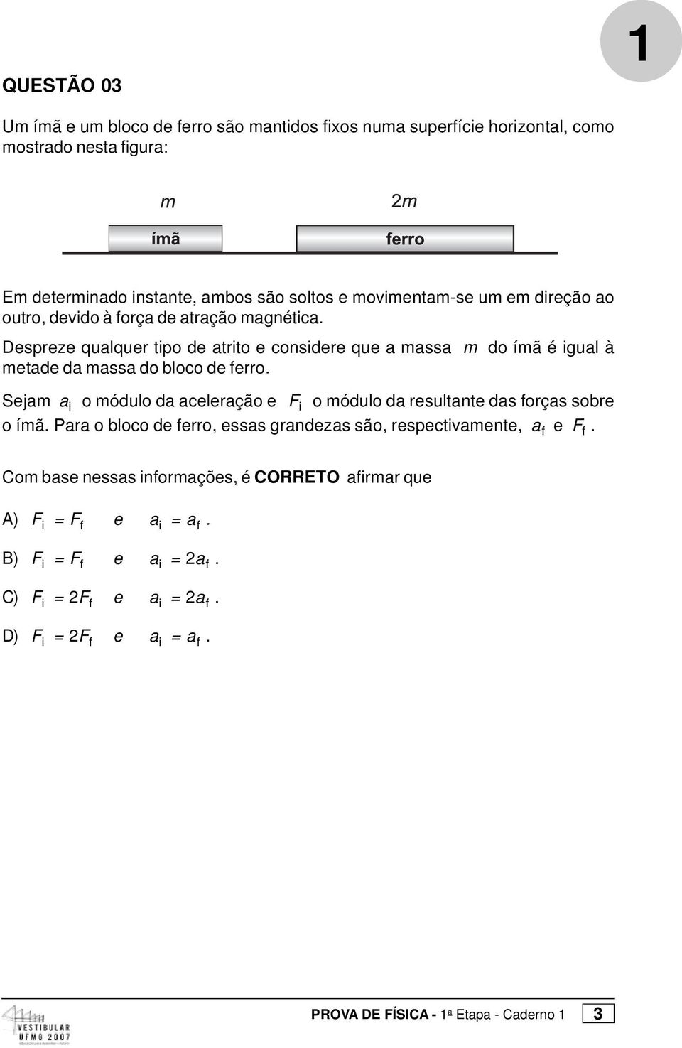 massa do bloco de ferro Sejam a i o módulo da aceleração e F i o módulo da resultante das forças sobre o ímã Para o bloco de ferro, essas grandezas são,