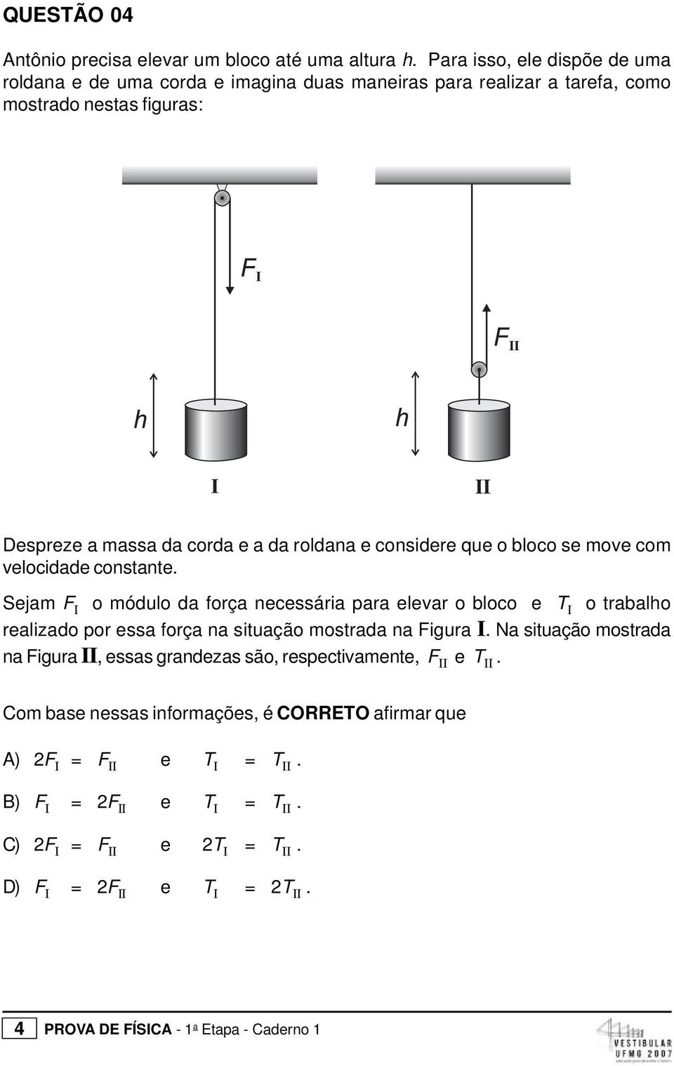 elevar o bloco e T I o trabalho realizado por essa força na situação mostrada na Figura I Na situação mostrada na Figura II, essas grandezas são, respectivamente, F II