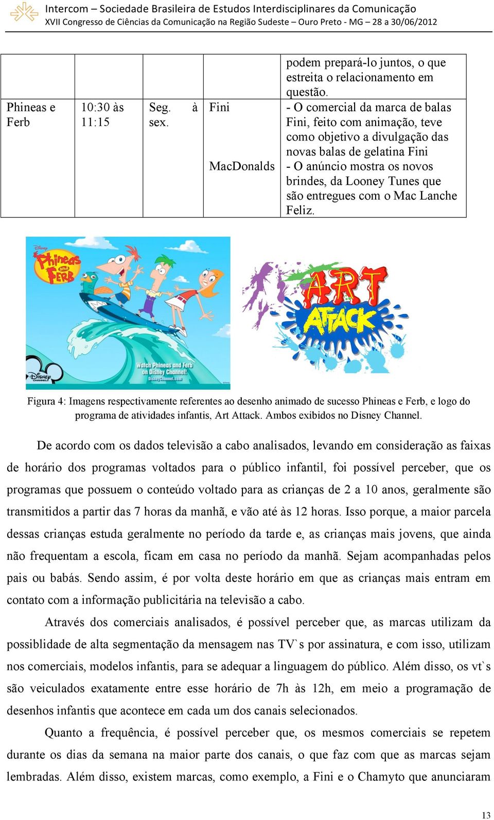 Mac Lanche Feliz. Figura 4: Imagens respectivamente referentes ao desenho animado de sucesso Phineas e Ferb, e logo do programa de atividades infantis, Art Attack. Ambos exibidos no Disney Channel.