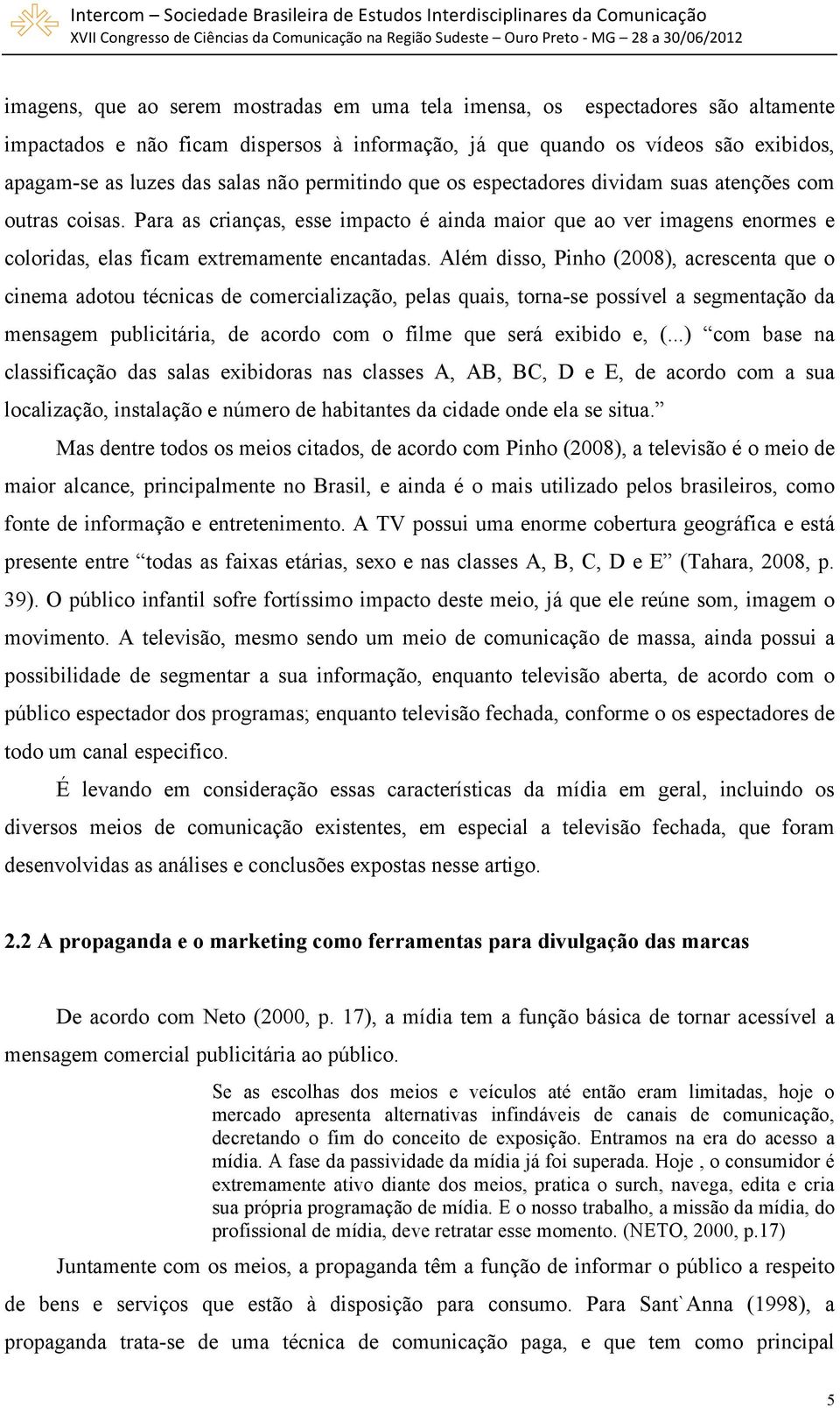 Além disso, Pinho (2008), acrescenta que o cinema adotou técnicas de comercialização, pelas quais, torna-se possível a segmentação da mensagem publicitária, de acordo com o filme que será exibido e,